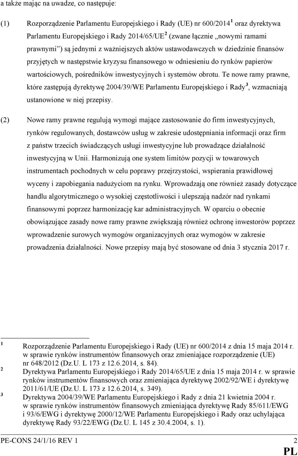 i systemów obrotu. Te nowe ramy prawne, które zastępują dyrektywę 2004/39/WE Parlamentu Europejskiego i Rady 3, wzmacniają ustanowione w niej przepisy.