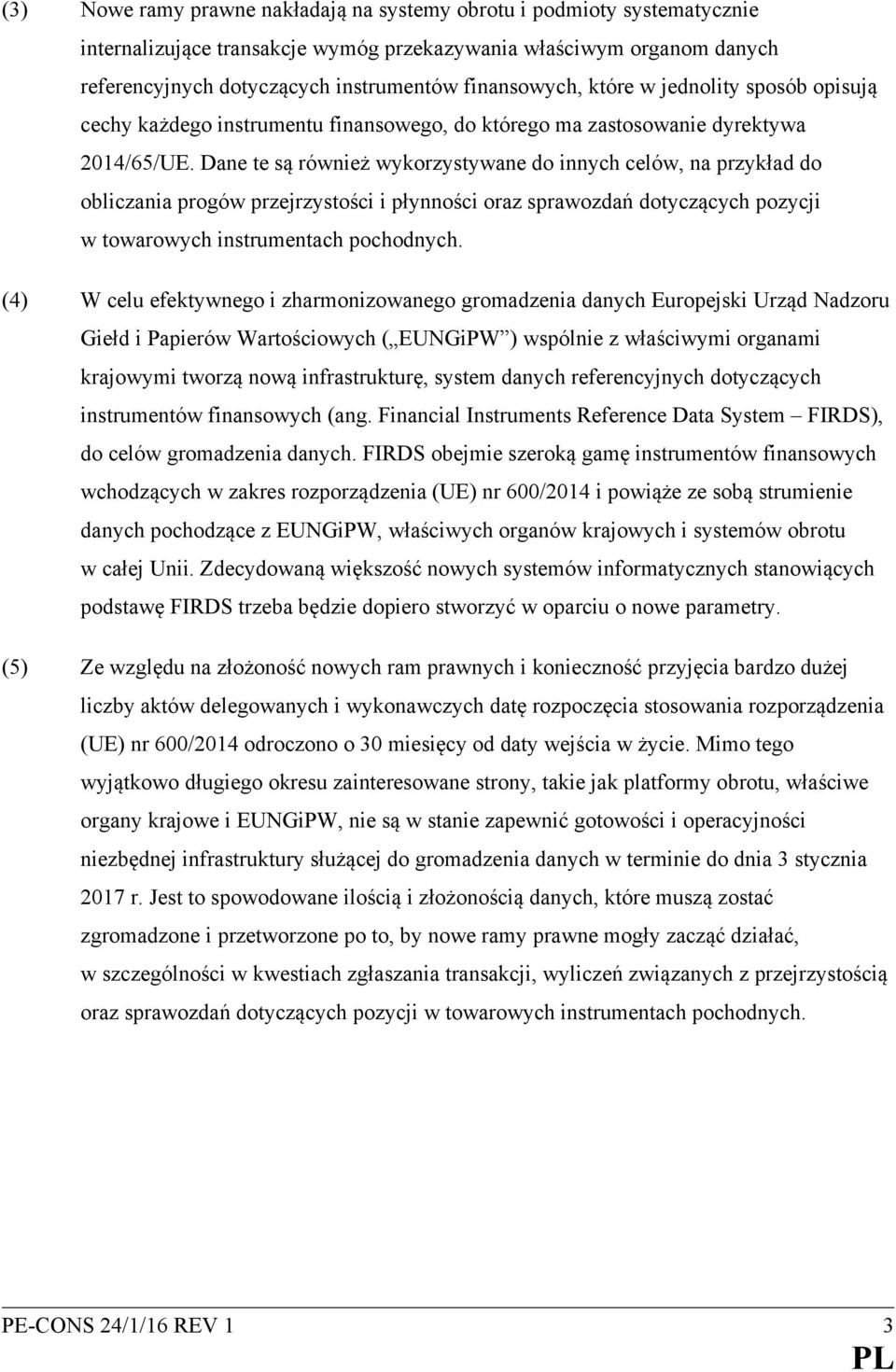 Dane te są również wykorzystywane do innych celów, na przykład do obliczania progów przejrzystości i płynności oraz sprawozdań dotyczących pozycji w towarowych instrumentach pochodnych.