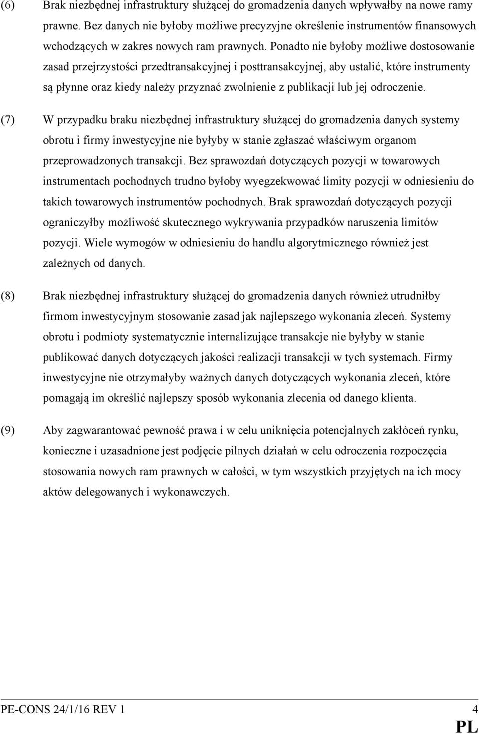 Ponadto nie byłoby możliwe dostosowanie zasad przejrzystości przedtransakcyjnej i posttransakcyjnej, aby ustalić, które instrumenty są płynne oraz kiedy należy przyznać zwolnienie z publikacji lub