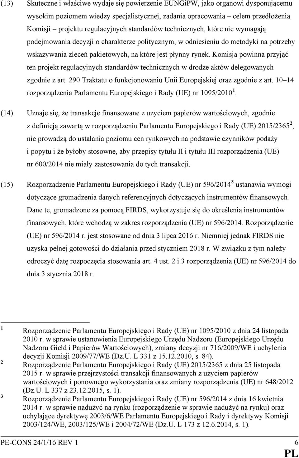 Komisja powinna przyjąć ten projekt regulacyjnych standardów technicznych w drodze aktów delegowanych zgodnie z art. 290 Traktatu o funkcjonowaniu Unii Europejskiej oraz zgodnie z art.