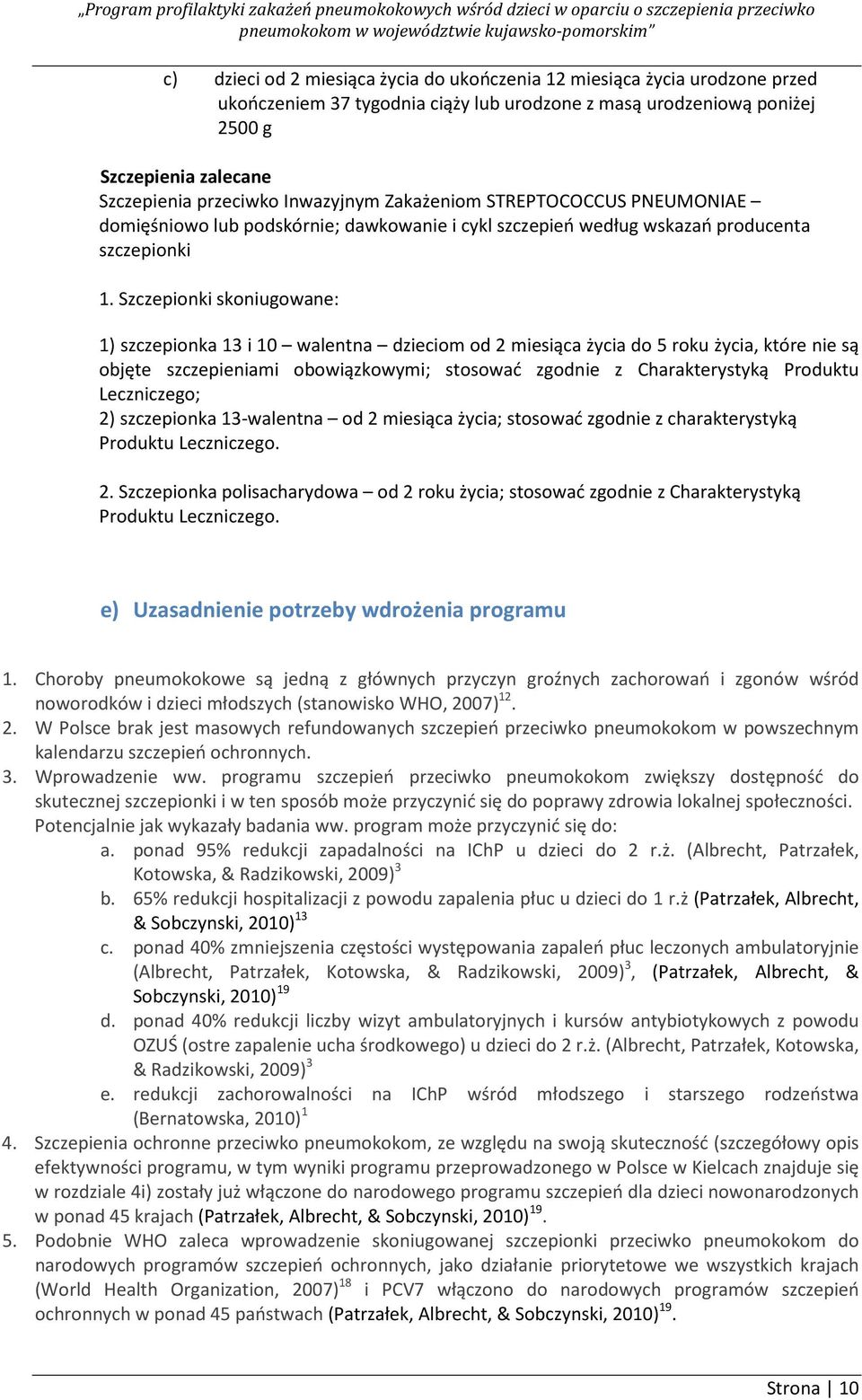 Szczepionki skoniugowane: 1) szczepionka 13 i 10 walentna dzieciom od 2 miesiąca życia do 5 roku życia, które nie są objęte szczepieniami obowiązkowymi; stosować zgodnie z Charakterystyką Produktu