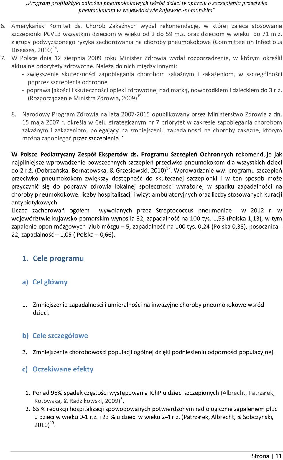 Należą do nich między innymi: - zwiększenie skuteczności zapobiegania chorobom zakaźnym i zakażeniom, w szczególności poprzez szczepienia ochronne - poprawa jakości i skuteczności opieki zdrowotnej