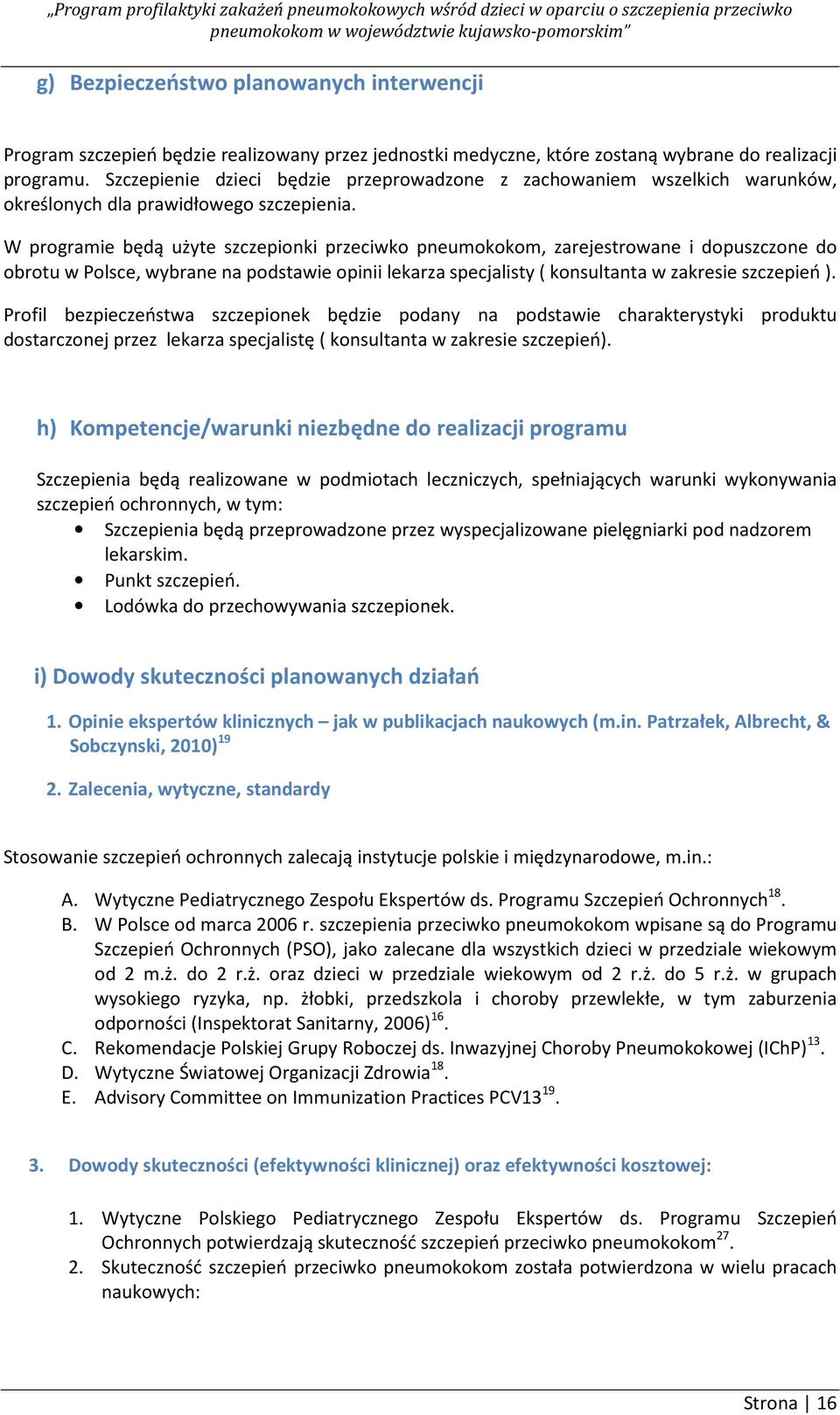 W programie będą użyte szczepionki przeciwko pneumokokom, zarejestrowane i dopuszczone do obrotu w Polsce, wybrane na podstawie opinii lekarza specjalisty ( konsultanta w zakresie szczepień ).