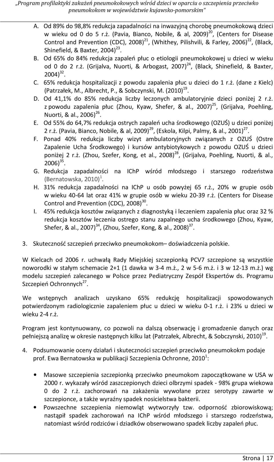 ż. (Grijalva, Nuorti, & Arbogast, 2007) 24, (Black, Shinefield, & Baxter, 2004) 32. C. 65% redukcja hospitalizacji z powodu zapalenia płuc u dzieci do 1 r.ż. (dane z Kielc) (Patrzałek, M.