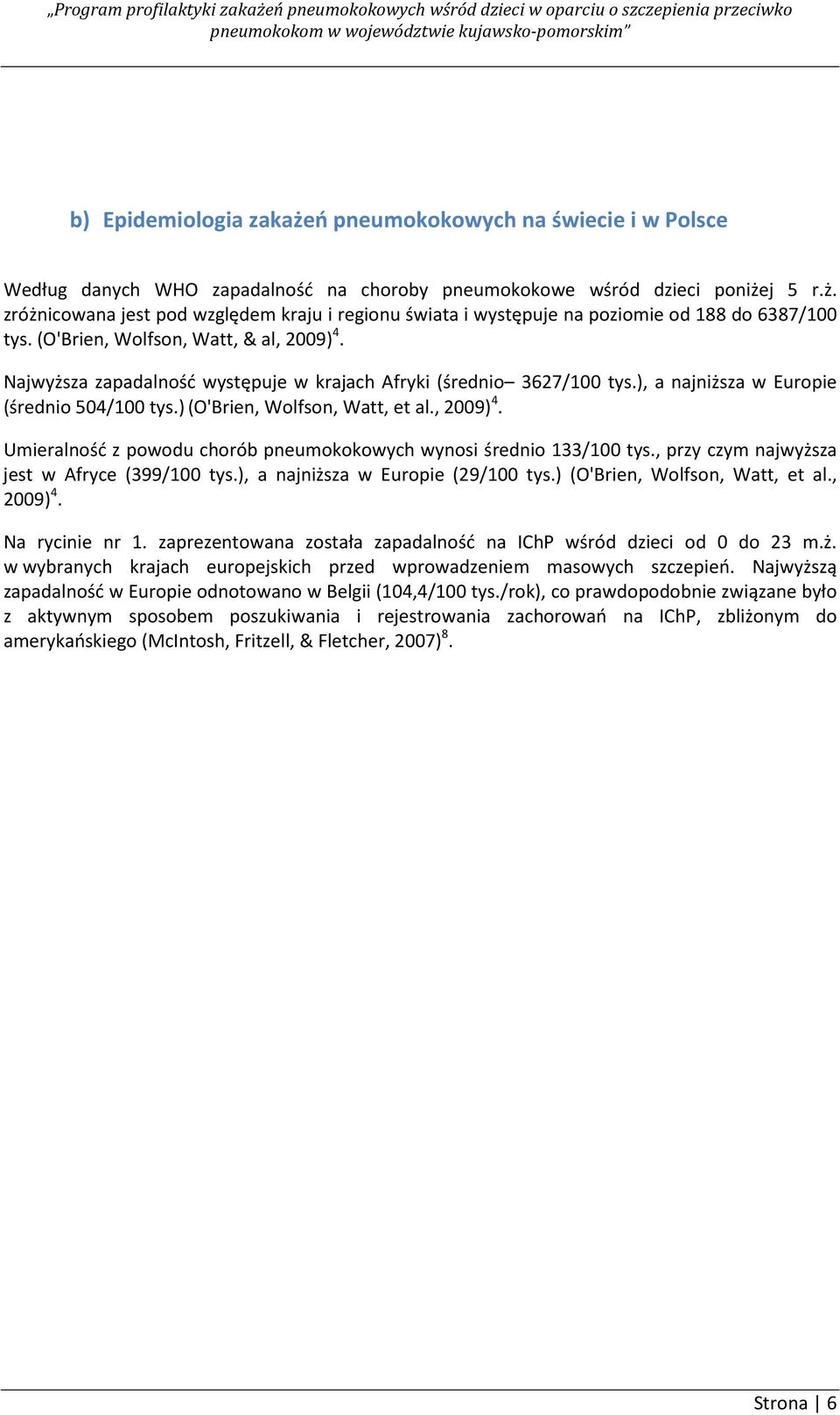 , przy czym najwyższa jest w Afryce (399/100 tys.), a najniższa w Europie (29/100 tys.) (O'Brien, Wolfson, Watt, et al., 2009) 4. Na rycinie nr 1.