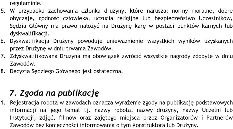 karę w postaci punktów karnych lub dyskwalifikacji. 6. Dyskwalifikacja Drużyny powoduje unieważnienie wszystkich wyników uzyskanych przez Drużynę w dniu trwania Zawodów. 7.