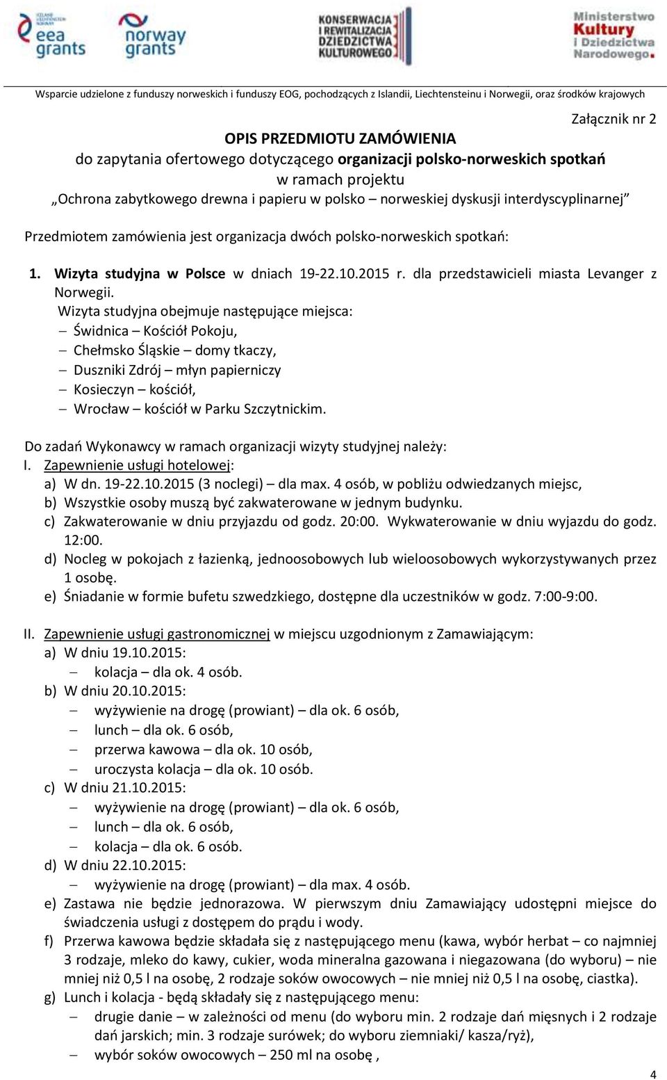 Wizyta studyjna obejmuje następujące miejsca: Świdnica Kościół Pokoju, Chełmsko Śląskie domy tkaczy, Duszniki Zdrój młyn papierniczy Kosieczyn kościół, Wrocław kościół w Parku Szczytnickim.