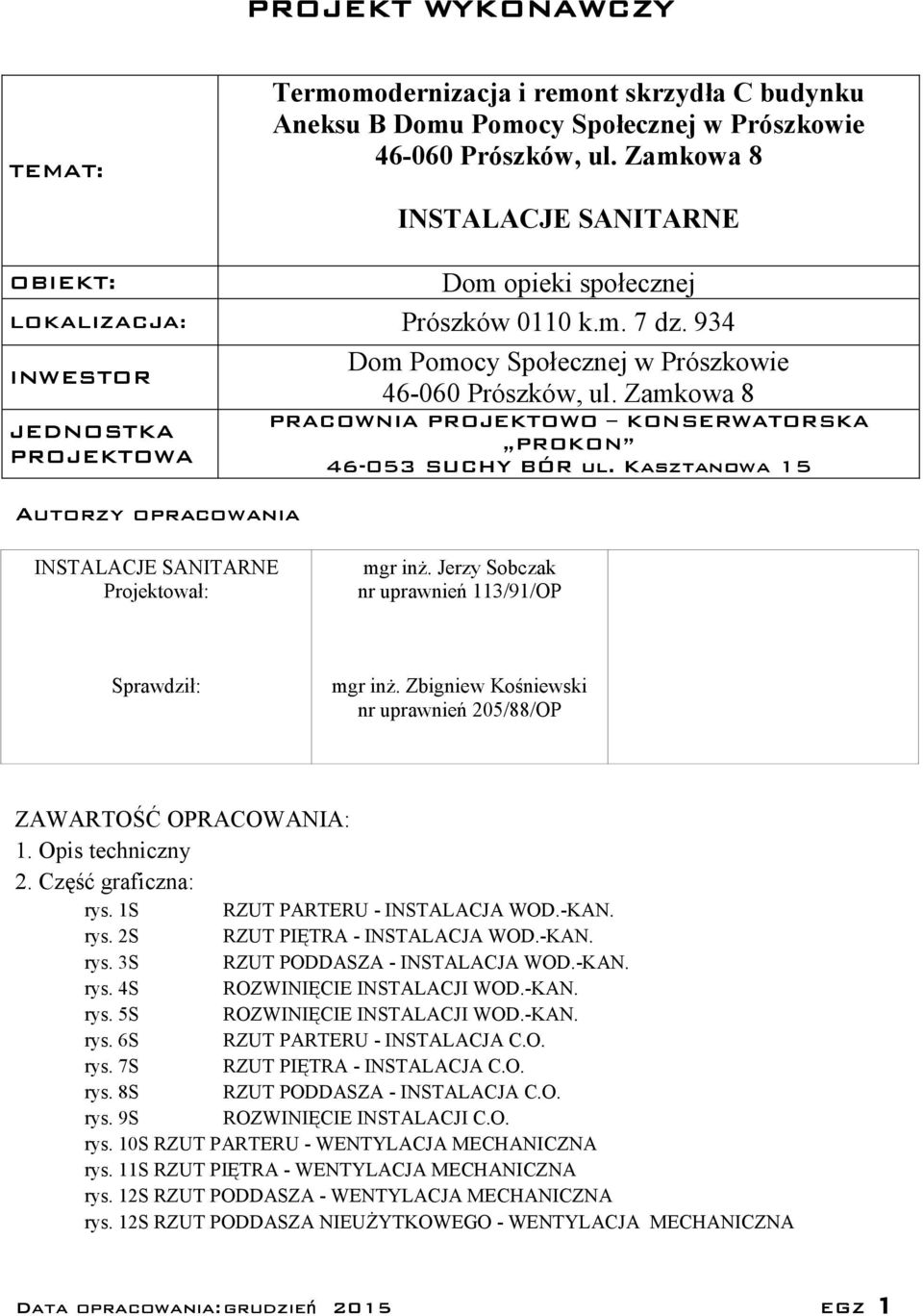 934 INWESTOR JEDNOSTKA PROJEKTOWA Autorzy opracowania Dom Pomocy Społecznej w Prószkowie 46-060 Prószków, ul. Zamkowa 8 PRACOWNIA PROJEKTOWO KONSERWATORSKA PROKON 46-053 SUCHY BÓR ul.