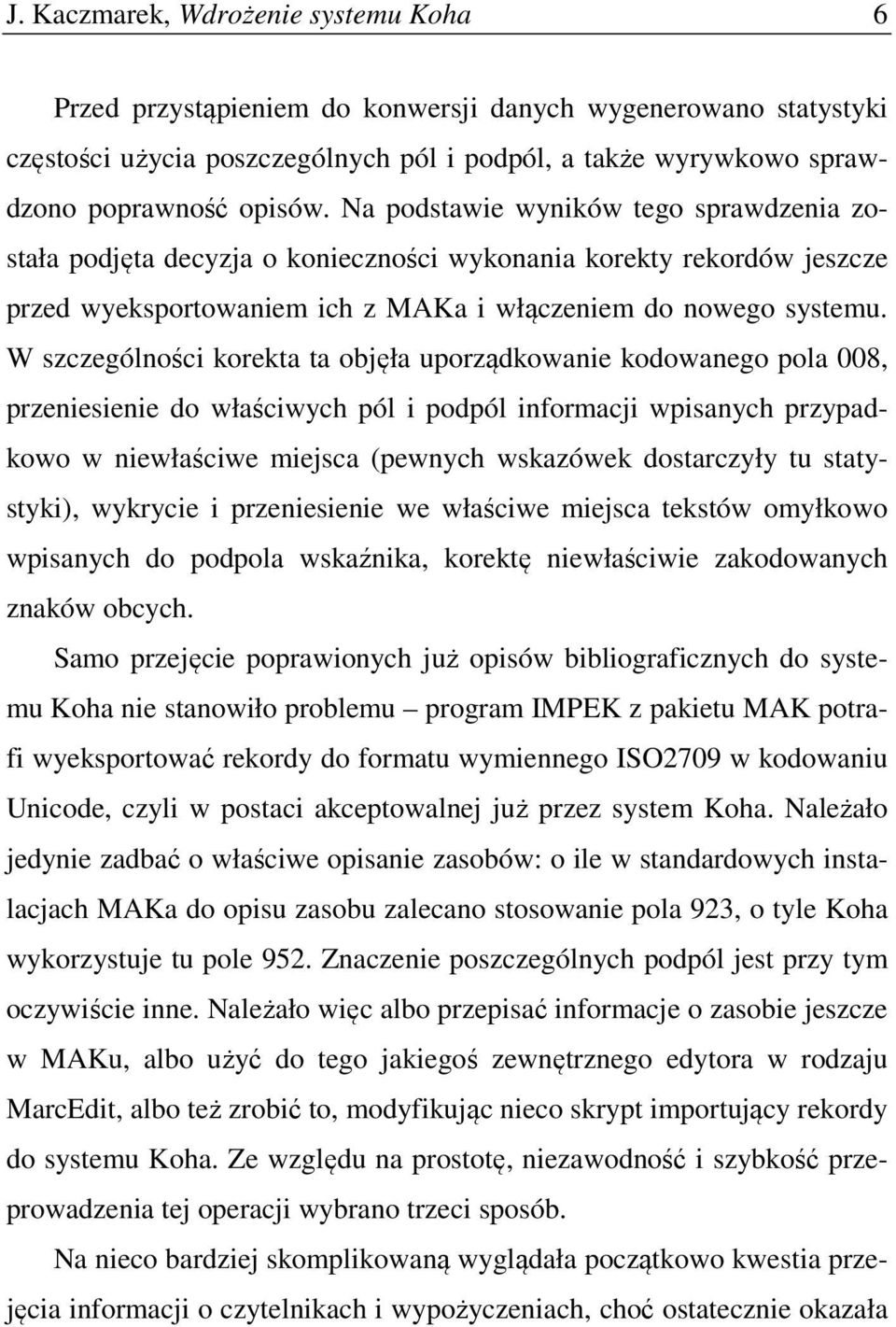 W szczególności korekta ta objęła uporządkowanie kodowanego pola 008, przeniesienie do właściwych pól i podpól informacji wpisanych przypadkowo w niewłaściwe miejsca (pewnych wskazówek dostarczyły tu