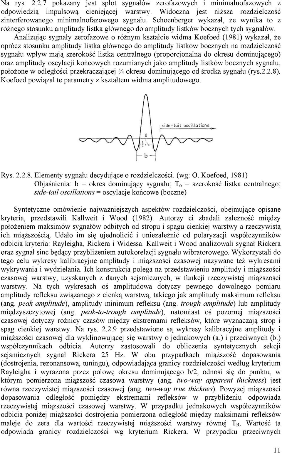 Analizując sygnały zerofazowe o różnym kształcie widma Koefoed (1981) wykazał, że oprócz stosunku amplitudy listka głównego do amplitudy listków bocznych na rozdzielczość sygnału wpływ mają szerokość