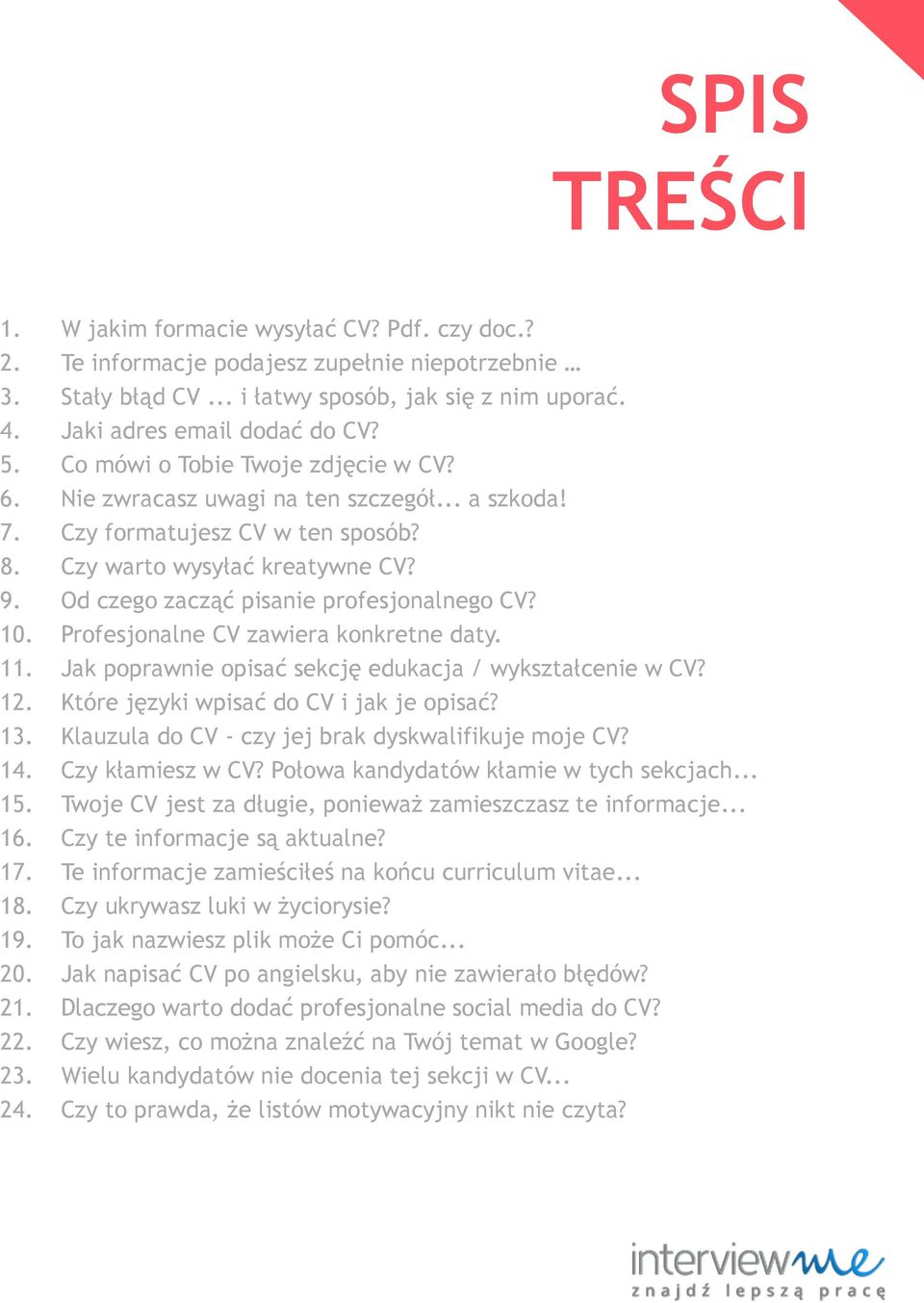 Od czego zacząć pisanie profesjonalnego CV? 10. Profesjonalne CV zawiera konkretne daty. 11. Jak poprawnie opisać sekcję edukacja / wykształcenie w CV? 12. Które języki wpisać do CV i jak je opisać?