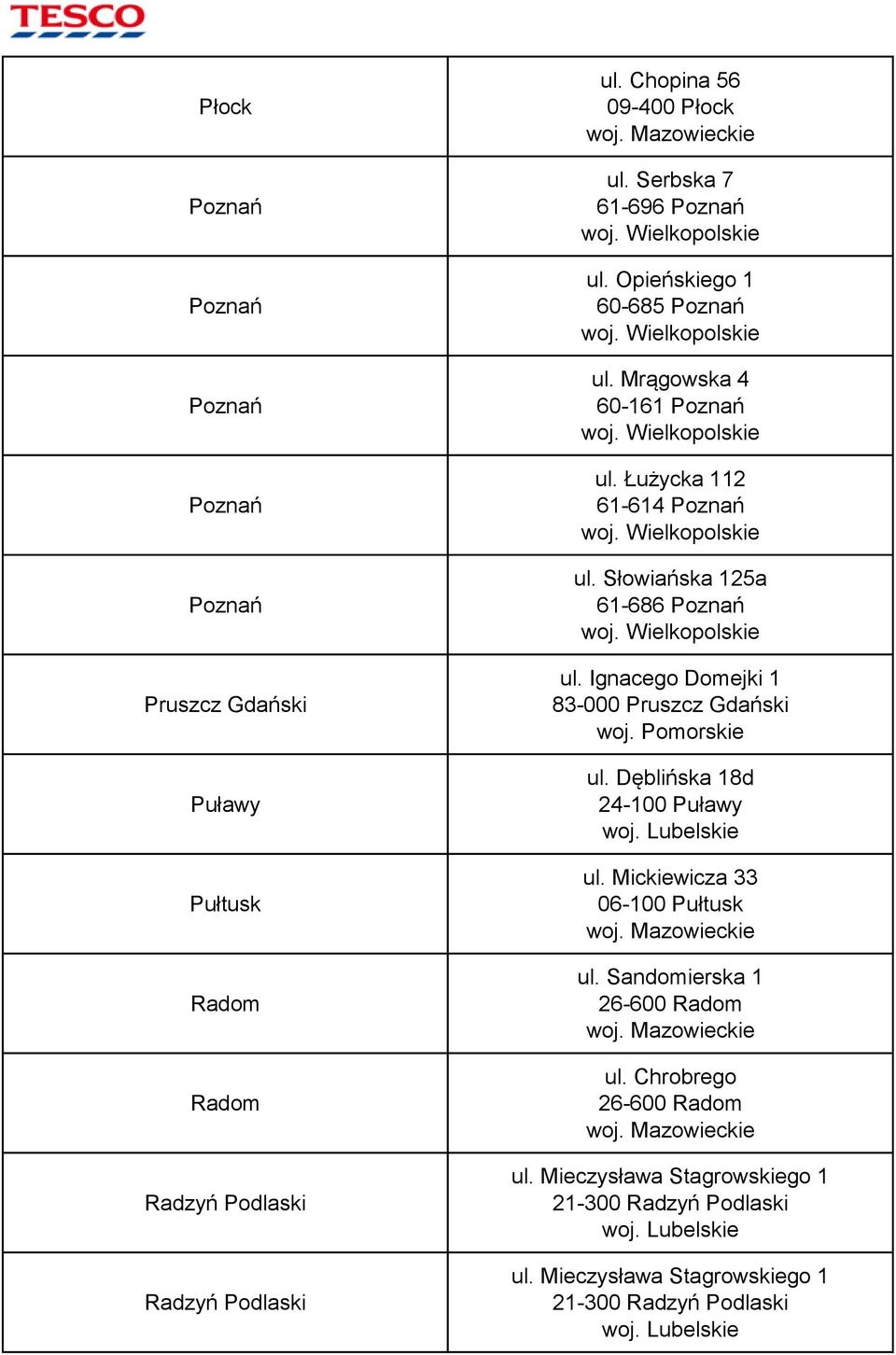 Łużycka 112 61-614 Poznań ul. Słowiańska 125a 61-686 Poznań ul. Ignacego Domejki 1 83-000 Pruszcz Gdański ul. Dęblińska 18d 24-100 Puławy ul.