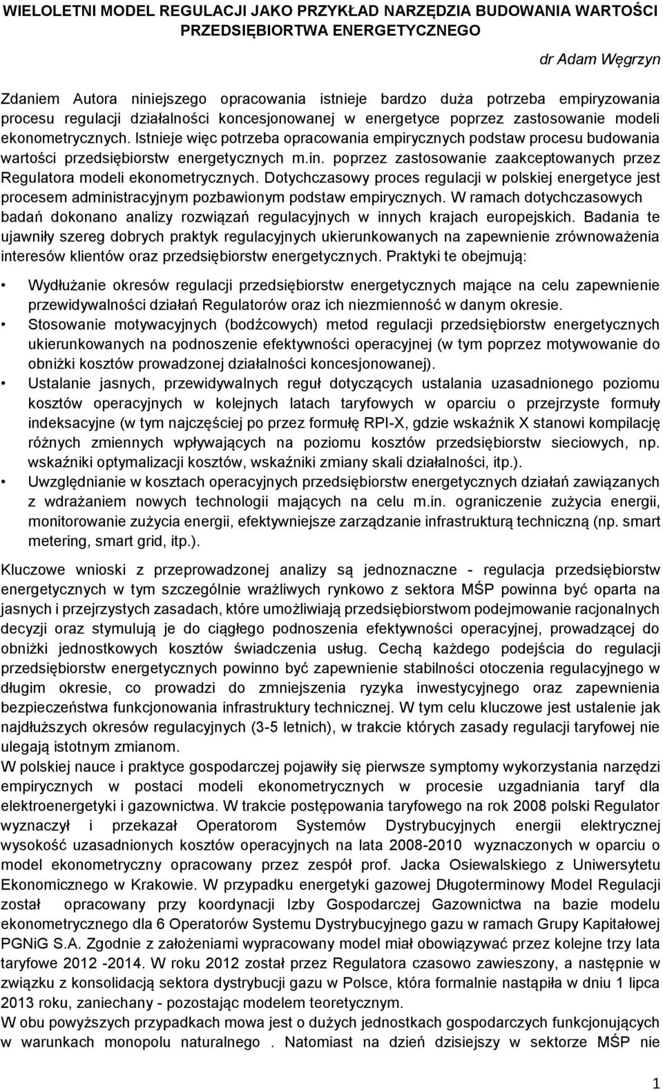 Istnieje więc potrzeba opracowania empirycznych podstaw procesu budowania wartości przedsiębiorstw energetycznych m.in. poprzez zastosowanie zaakceptowanych przez Regulatora modeli ekonometrycznych.