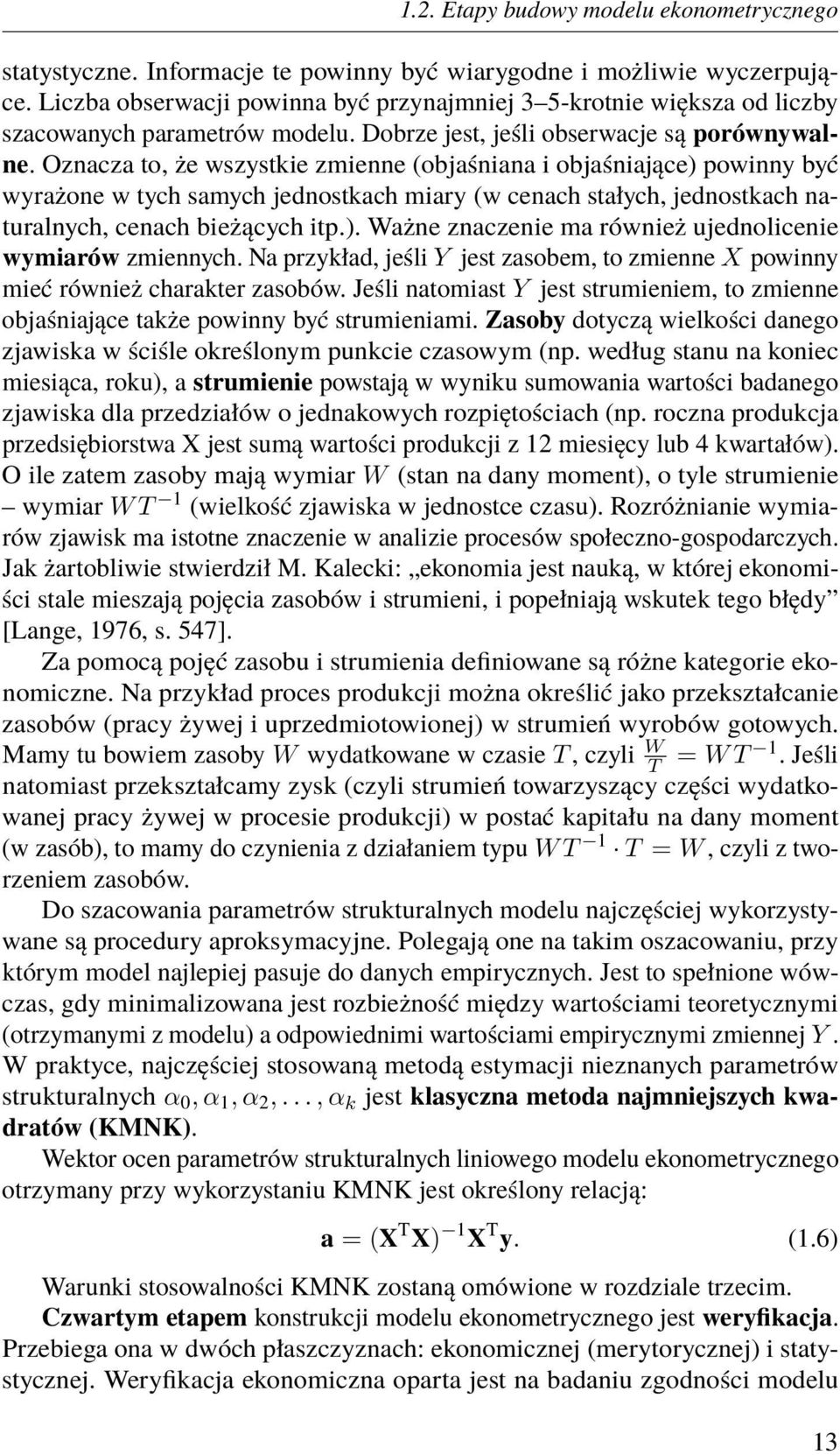 Oznacza to, że wszystkie zmienne (objaśniana i objaśniające) powinny być wyrażone w tych samych jednostkach miary (w cenach stałych, jednostkach naturalnych, cenach bieżących itp.). Ważne znaczenie ma również ujednolicenie wymiarów zmiennych.