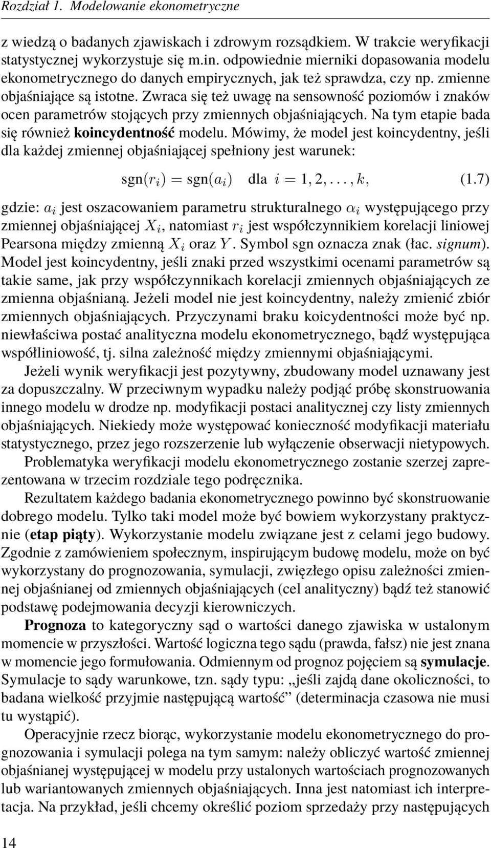 Zwraca się też uwagę na sensowność poziomów i znaków ocen parametrów stojących przy zmiennych objaśniających. Na tym etapie bada się również koincydentność modelu.