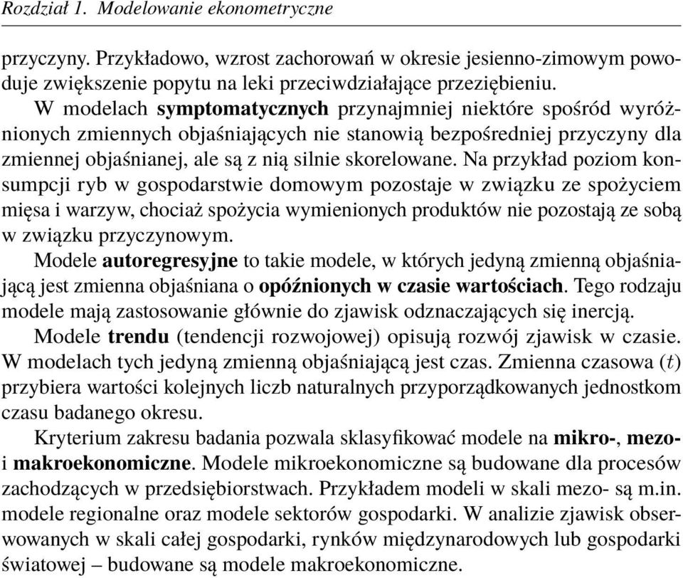 Na przykład poziom konsumpcji ryb w gospodarstwie domowym pozostaje w związku ze spożyciem mięsa i warzyw, chociaż spożycia wymienionych produktów nie pozostają ze sobą w związku przyczynowym.