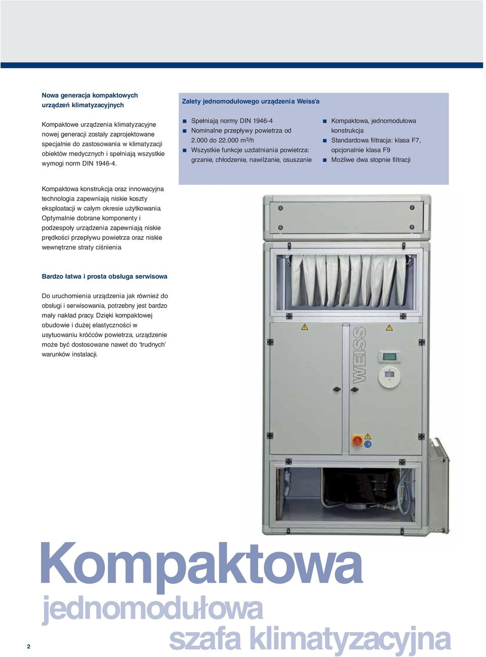 000 m 3 /h Wszystkie funkcje uzdatniania powietrza: grzanie, chłodzenie, nawilżanie, osuszanie Kompaktowa, jednomodułowa konstrukcja Standardowa filtracja: klasa F7, opcjonalnie klasa F9 Możliwe dwa