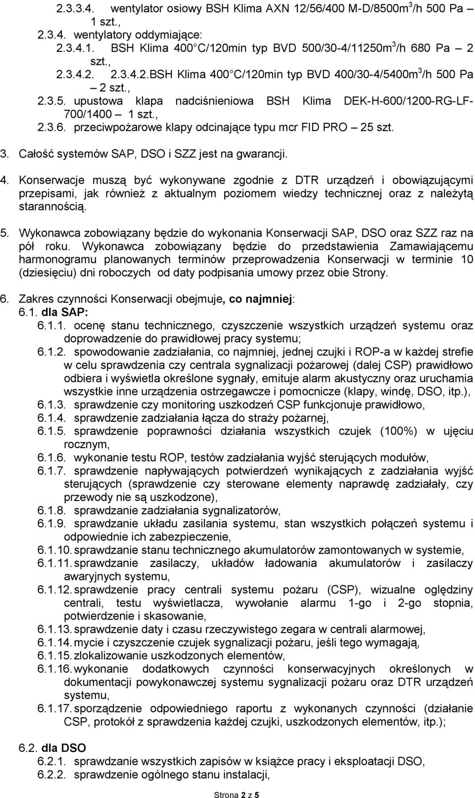 Konserwacje muszą być wykonywane zgodnie z DTR urządzeń i obowiązującymi przepisami, jak również z aktualnym poziomem wiedzy technicznej oraz z należytą starannością. 5.