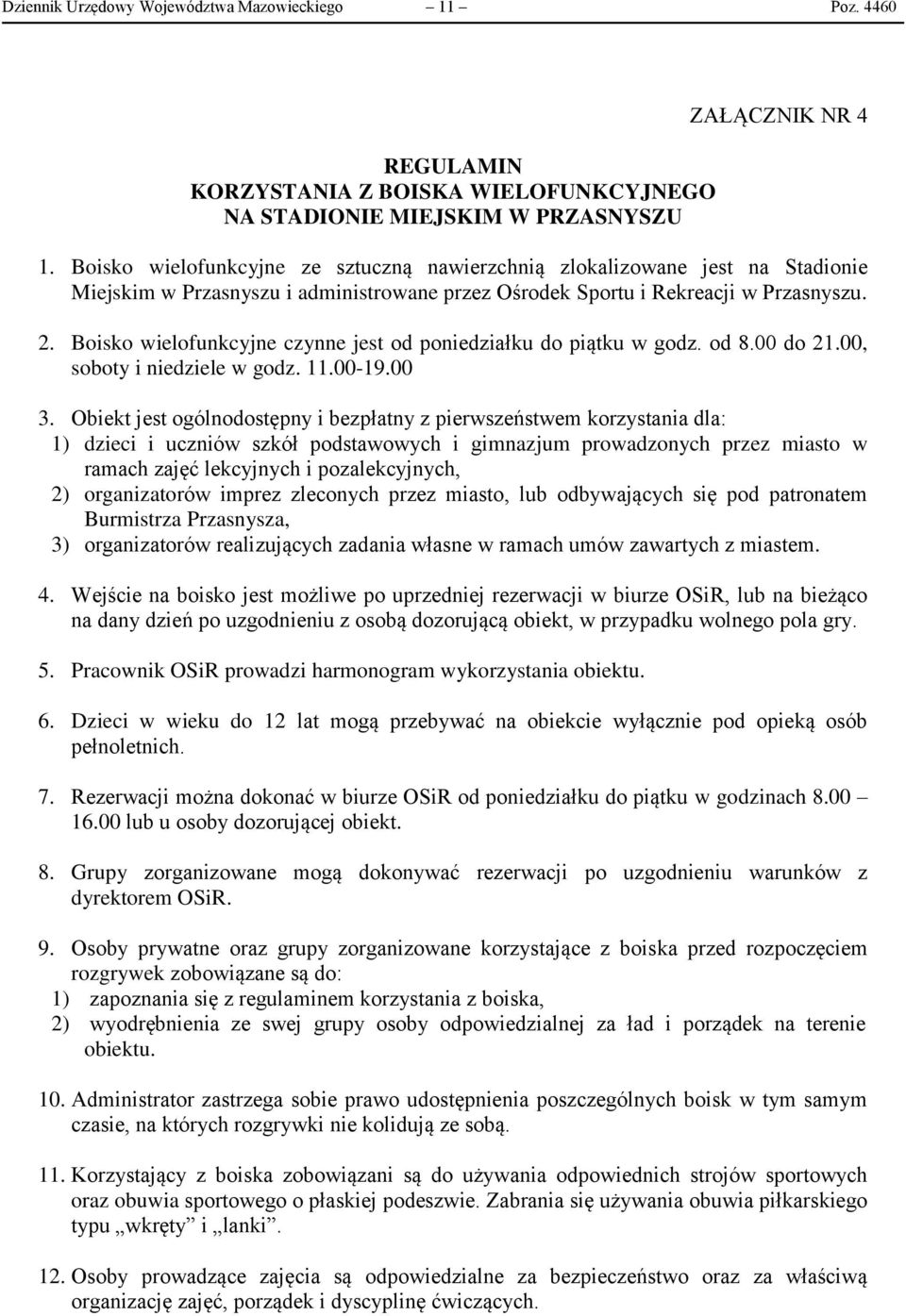 Boisko wielofunkcyjne czynne jest od poniedziałku do piątku w godz. od 8.00 do 21.00, soboty i niedziele w godz. 11.00-19.00 3.