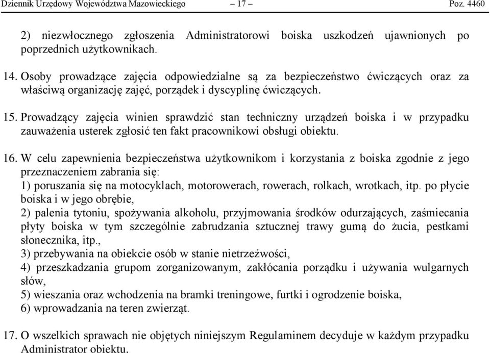 Prowadzący zajęcia winien sprawdzić stan techniczny urządzeń boiska i w przypadku zauważenia usterek zgłosić ten fakt pracownikowi obsługi obiektu. 16.