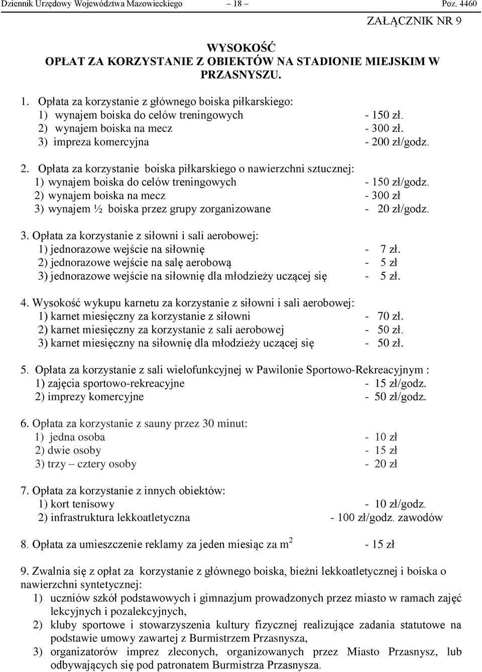 2) wynajem boiska na mecz - 300 zł 3) wynajem ½ boiska przez grupy zorganizowane - 20 zł/godz. 3. Opłata za korzystanie z siłowni i sali aerobowej: 1) jednorazowe wejście na siłownię - 7 zł.