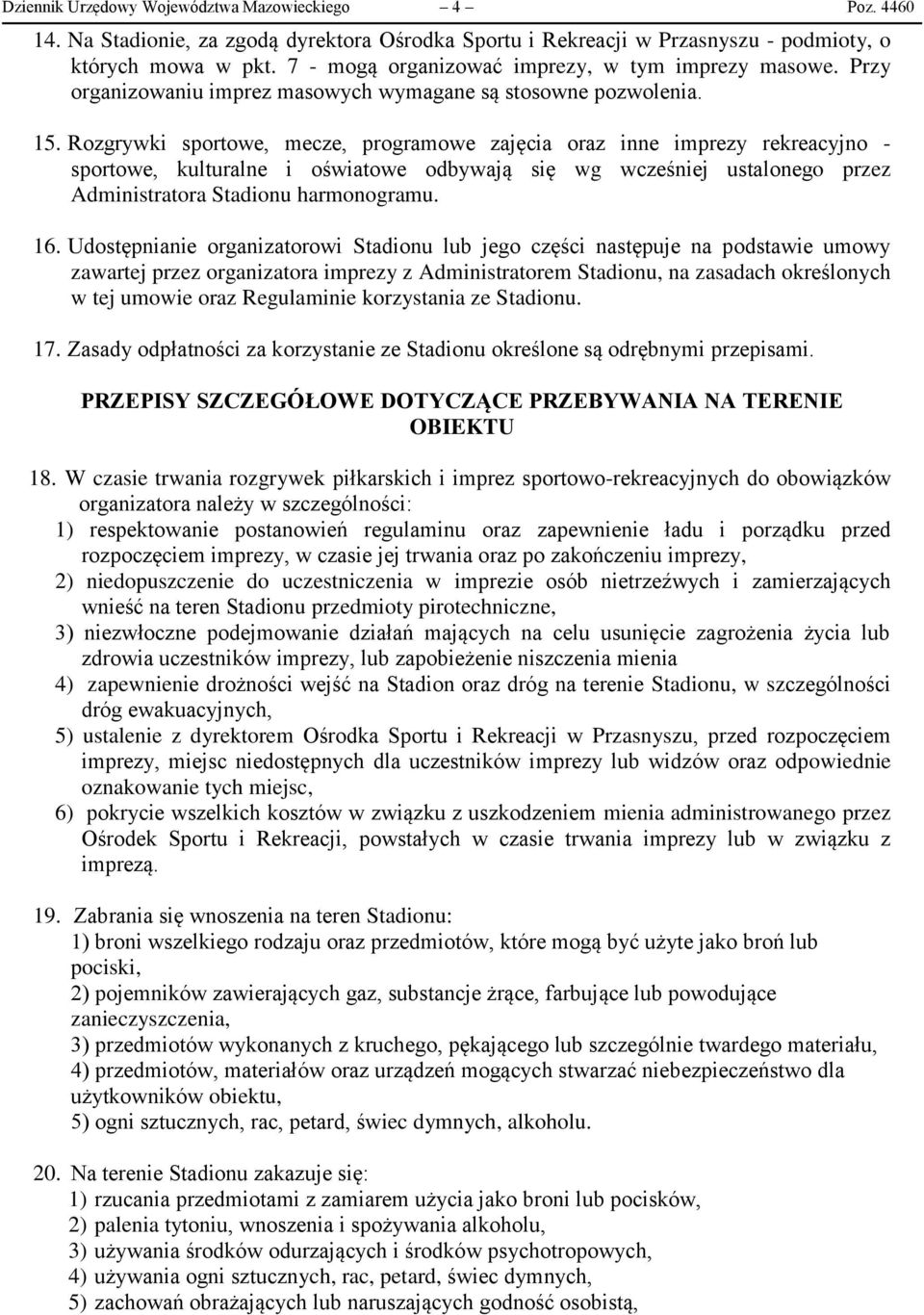 Rozgrywki sportowe, mecze, programowe zajęcia oraz inne imprezy rekreacyjno - sportowe, kulturalne i oświatowe odbywają się wg wcześniej ustalonego przez Administratora Stadionu harmonogramu. 16.