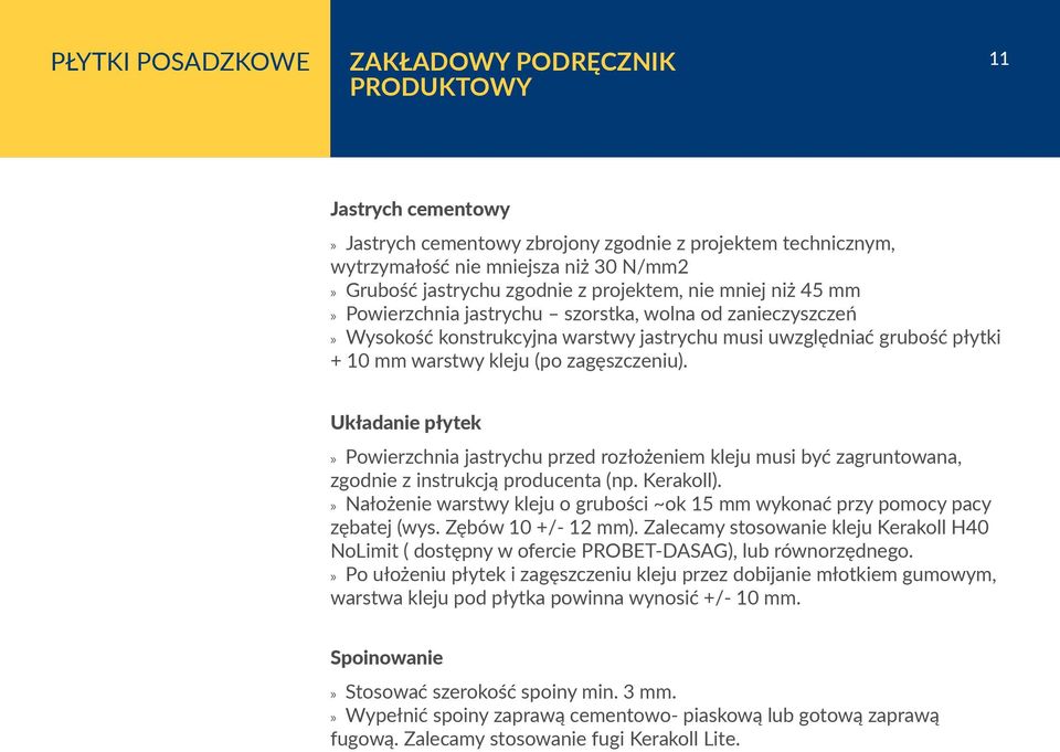 Układanie płytek Powierzchnia jastrychu przed rozłożeniem kleju musi być zagruntowana, zgodnie z instrukcją producenta (np. Kerakoll).