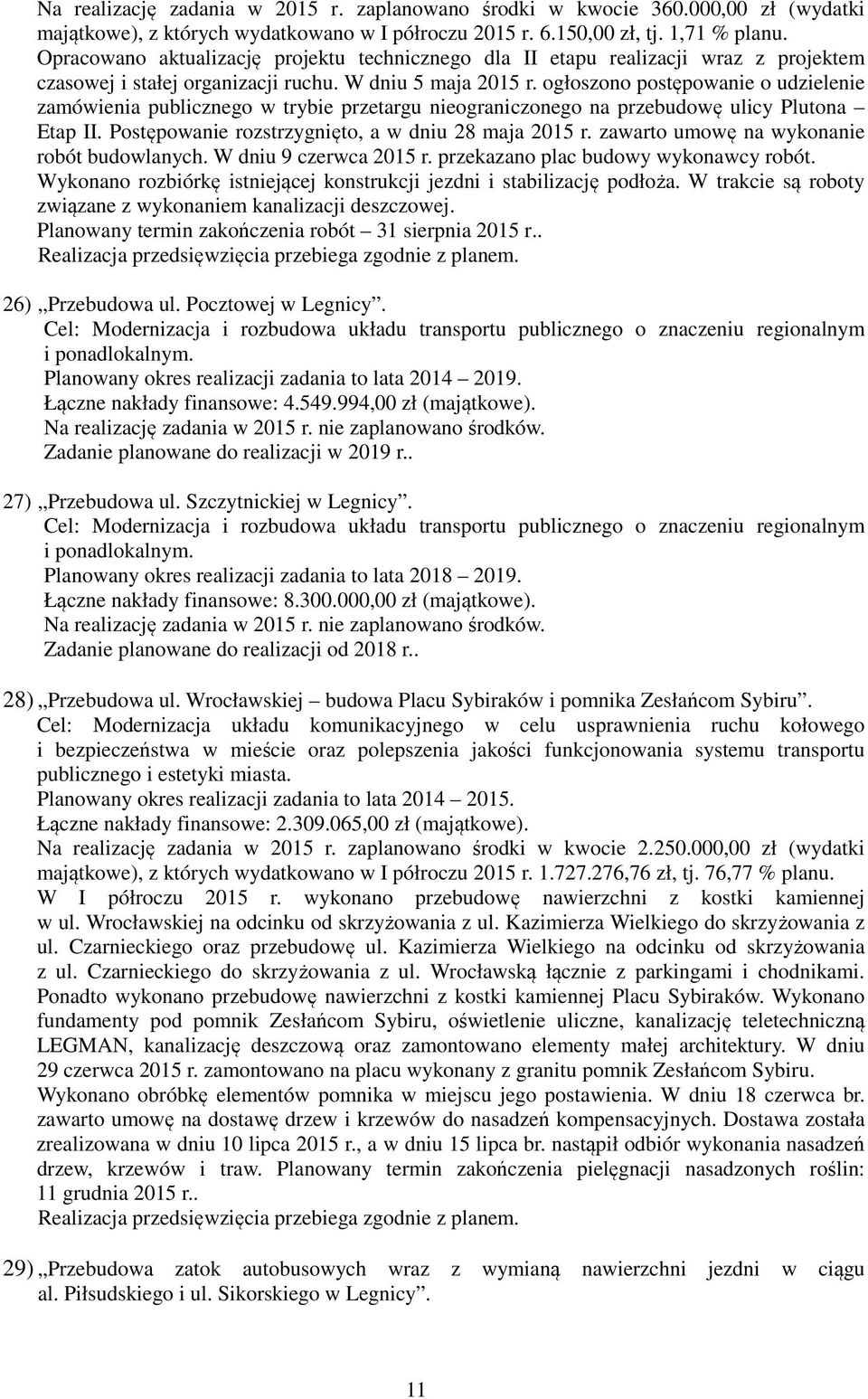 ogłoszono postępowanie o udzielenie zamówienia publicznego w trybie przetargu nieograniczonego na przebudowę ulicy Plutona Etap II. Postępowanie rozstrzygnięto, a w dniu 28 maja 2015 r.