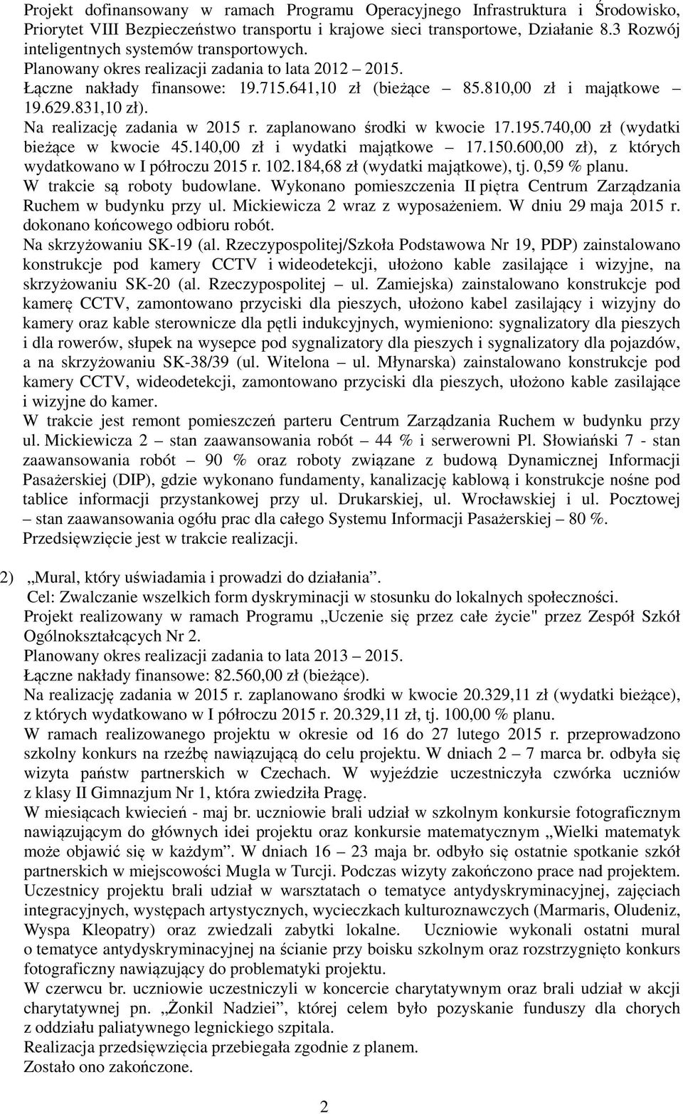 Na realizację zadania w 2015 r. zaplanowano środki w kwocie 17.195.740,00 zł (wydatki bieżące w kwocie 45.140,00 zł i wydatki majątkowe 17.150.600,00 zł), z których wydatkowano w I półroczu 2015 r.