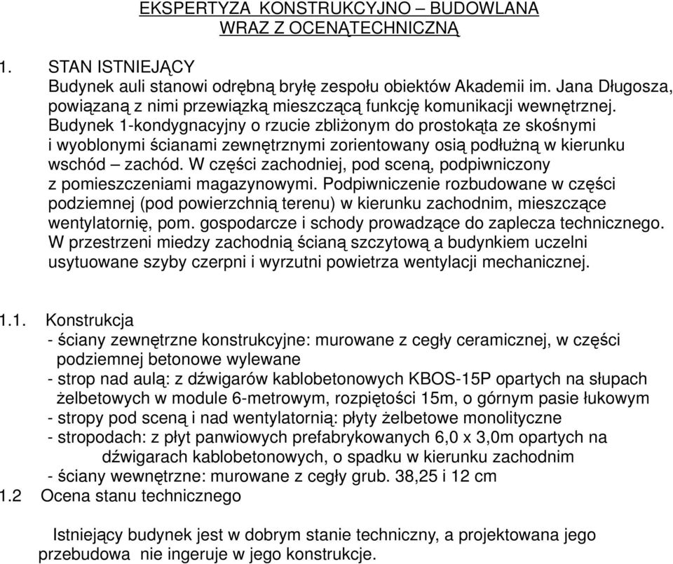 Budynek 1-kondygnacyjny o rzucie zbliżonym do prostokąta ze skośnymi i wyoblonymi ścianami zewnętrznymi zorientowany osią podłużną w kierunku wschód zachód.