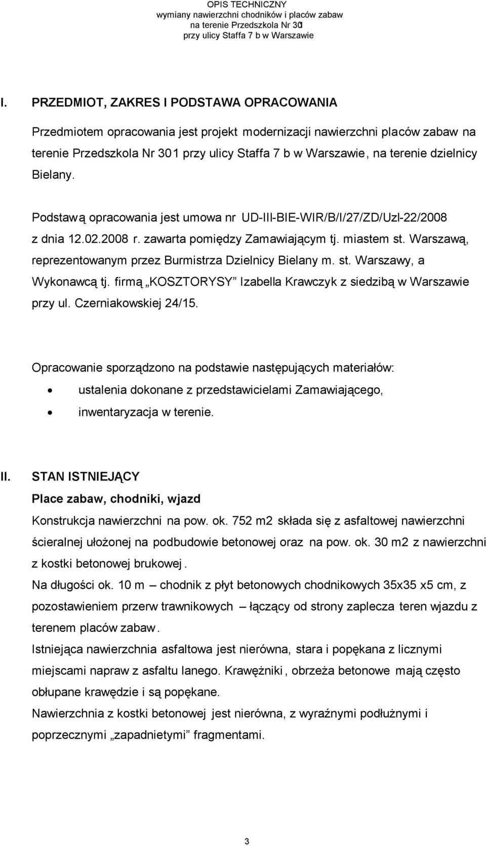 dzielnicy Bielany. Podstawą opracowania jest umowa nr UD-III-BIE-WIR/B/I/27/ZD/Uzl-22/2008 z dnia 12.02.2008 r. zawarta pomiędzy Zamawiającym tj. miastem st.