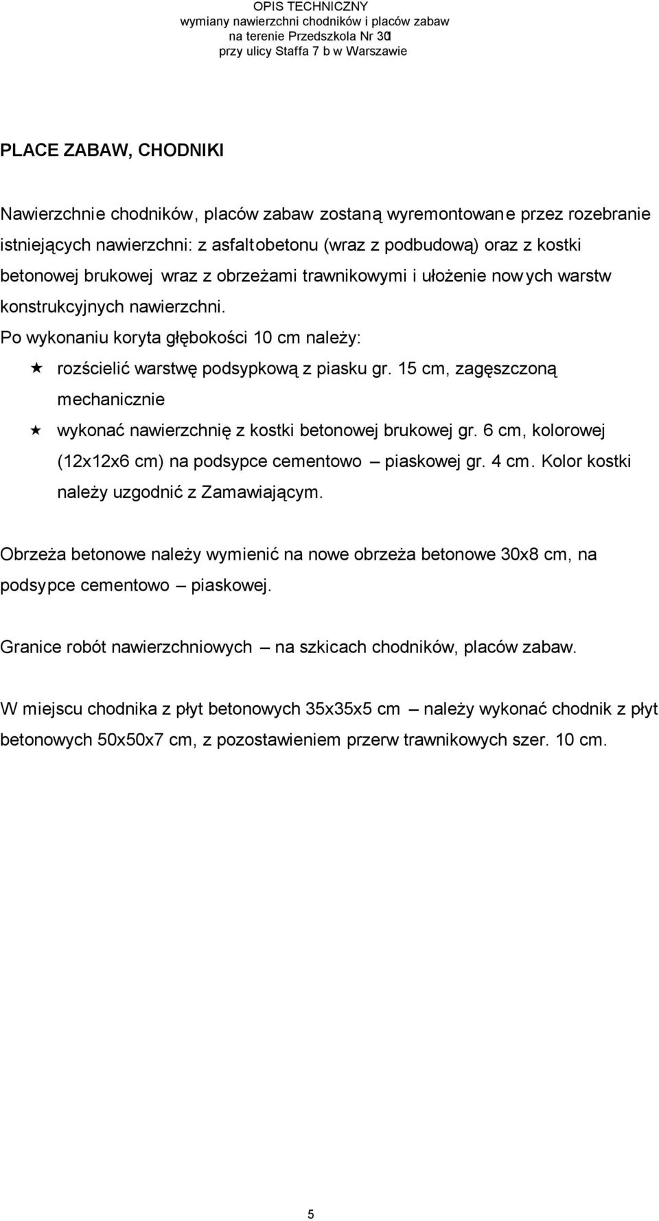 nawierzchni. Po wykonaniu koryta głębokości 10 cm należy: rozścielić warstwę podsypkową z piasku gr. 15 cm, zagęszczoną mechanicznie wykonać nawierzchnię z kostki betonowej brukowej gr.