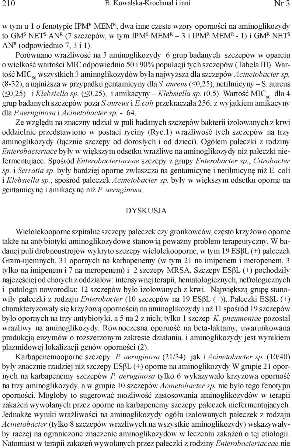 Wartość MIC 5 wszystkich aminoglikozydów była najwyższa dla szczepów Acinetobacter sp. (8-), a najniższa w przypadku gentamicyny dla S. aureus (,5), netilmicyny S. aureus (,5) i Klebsiella sp.