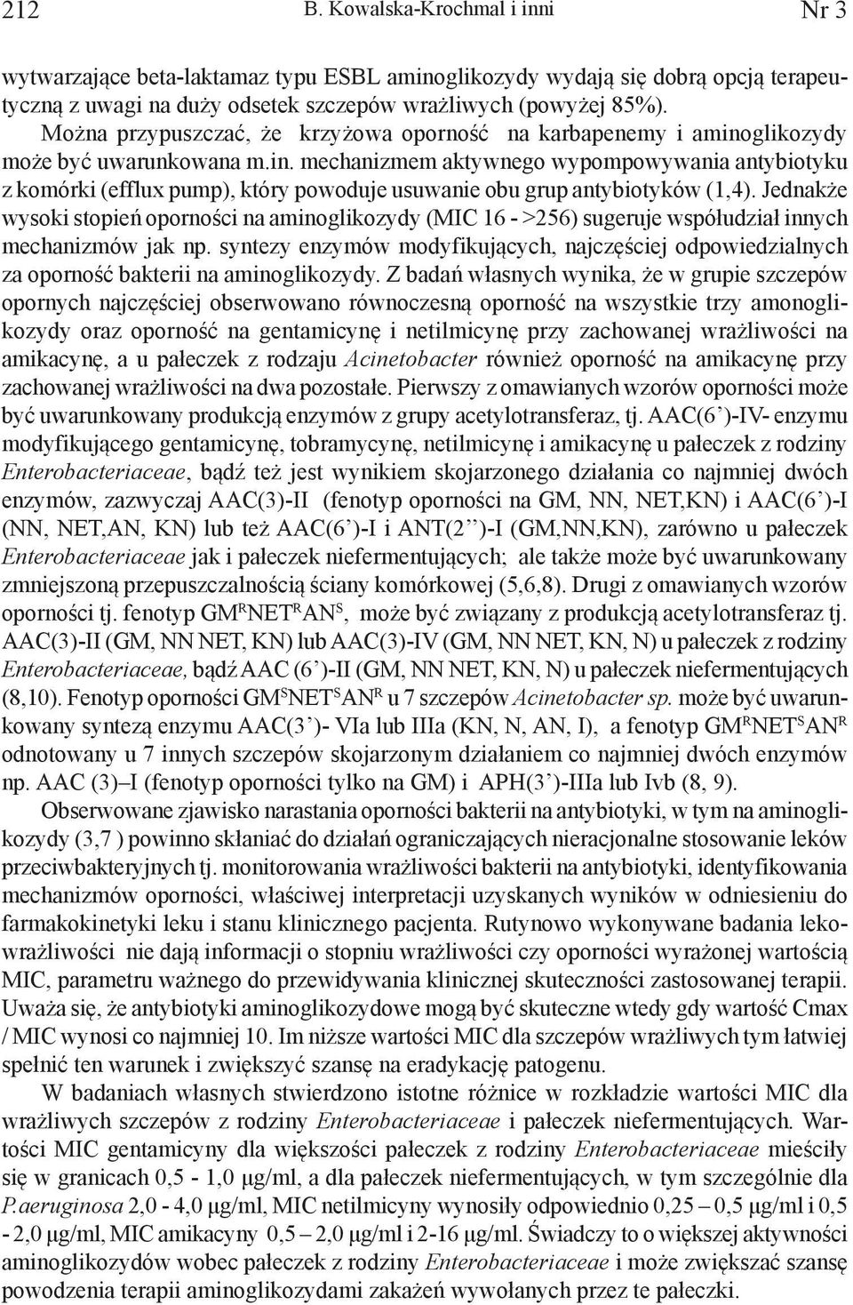 Jednakże wysoki stopień oporności na aminoglikozydy (MIC 6 - >56) sugeruje współudział innych mechanizmów jak np.