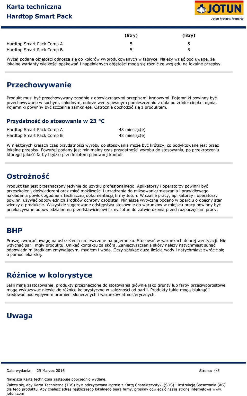 5 Przechowywanie Produkt musi być przechowywany zgodnie z obowiązującymi przepisami krajowymi.