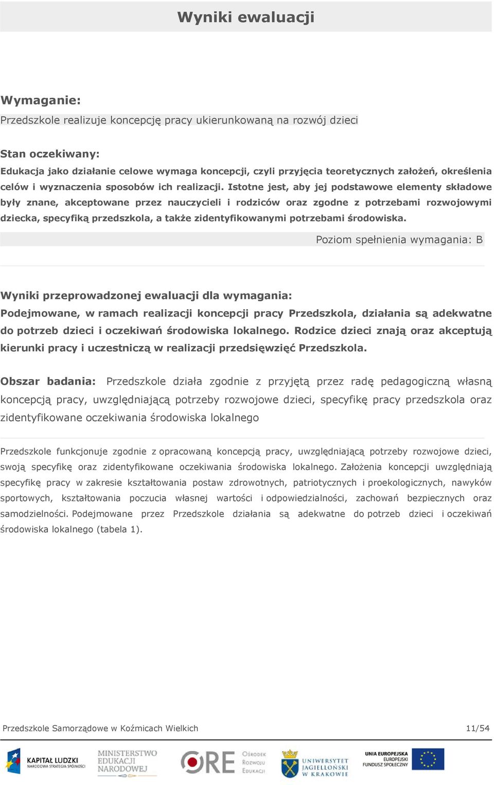 Istotne jest, aby jej podstawowe elementy składowe były znane, akceptowane przez nauczycieli i rodziców oraz zgodne z potrzebami rozwojowymi dziecka, specyfiką przedszkola, a także zidentyfikowanymi