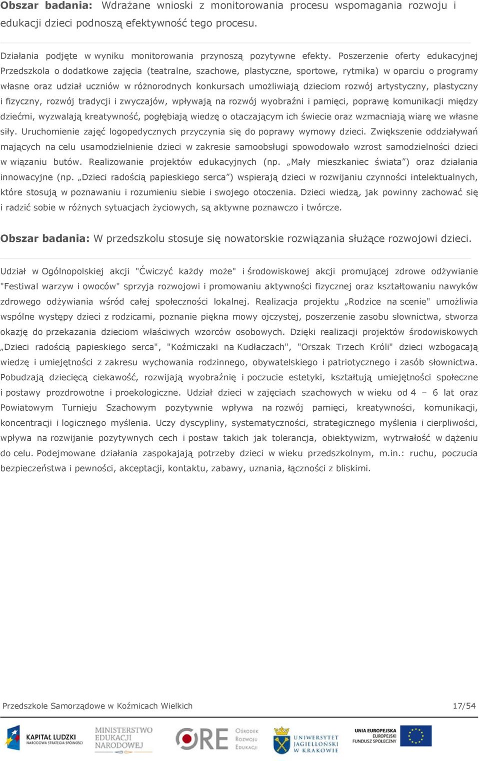 umożliwiają dzieciom rozwój artystyczny, plastyczny i fizyczny, rozwój tradycji i zwyczajów, wpływają na rozwój wyobraźni i pamięci, poprawę komunikacji między dziećmi, wyzwalają kreatywność,