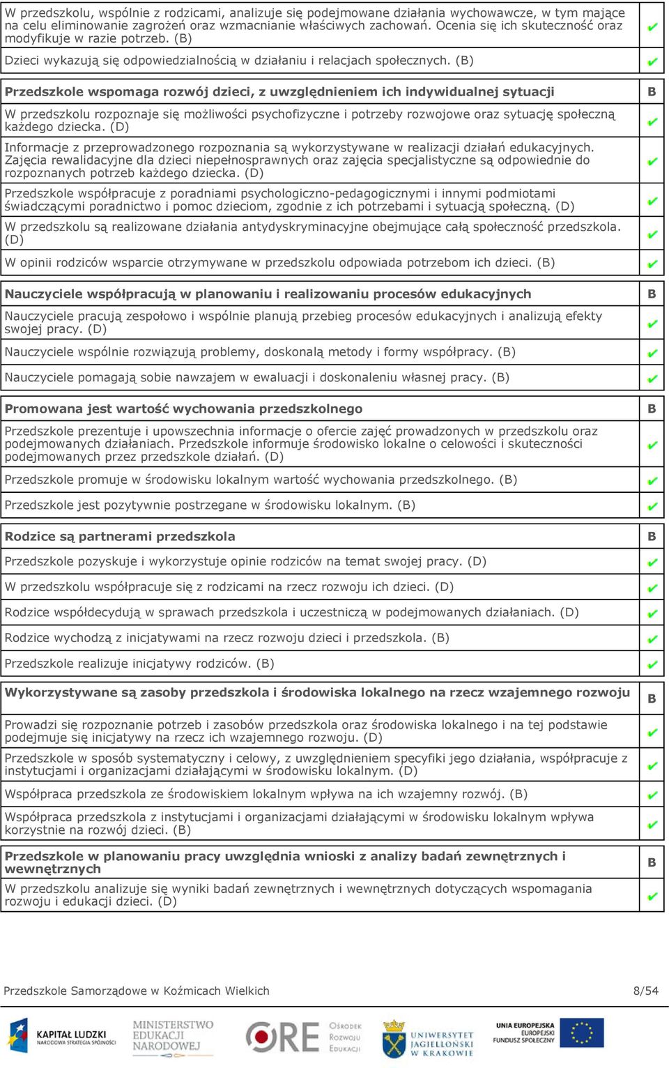 (B) Przedszkole wspomaga rozwój dzieci, z uwzględnieniem ich indywidualnej sytuacji W przedszkolu rozpoznaje się możliwości psychofizyczne i potrzeby rozwojowe oraz sytuację społeczną każdego dziecka.