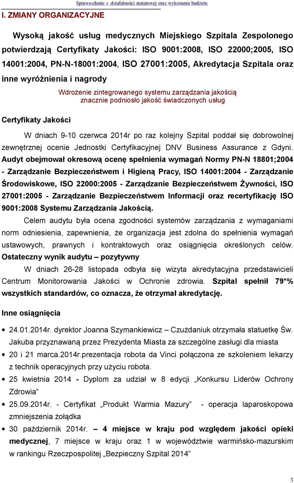 znacznie podniosło jakość świadczonych usług W dniach 9-10 czerwca 2014r po raz kolejny Szpital poddał się dobrowolnej zewnętrznej ocenie Jednostki Certyfikacyjnej DNV Business Assurance z Gdyni.