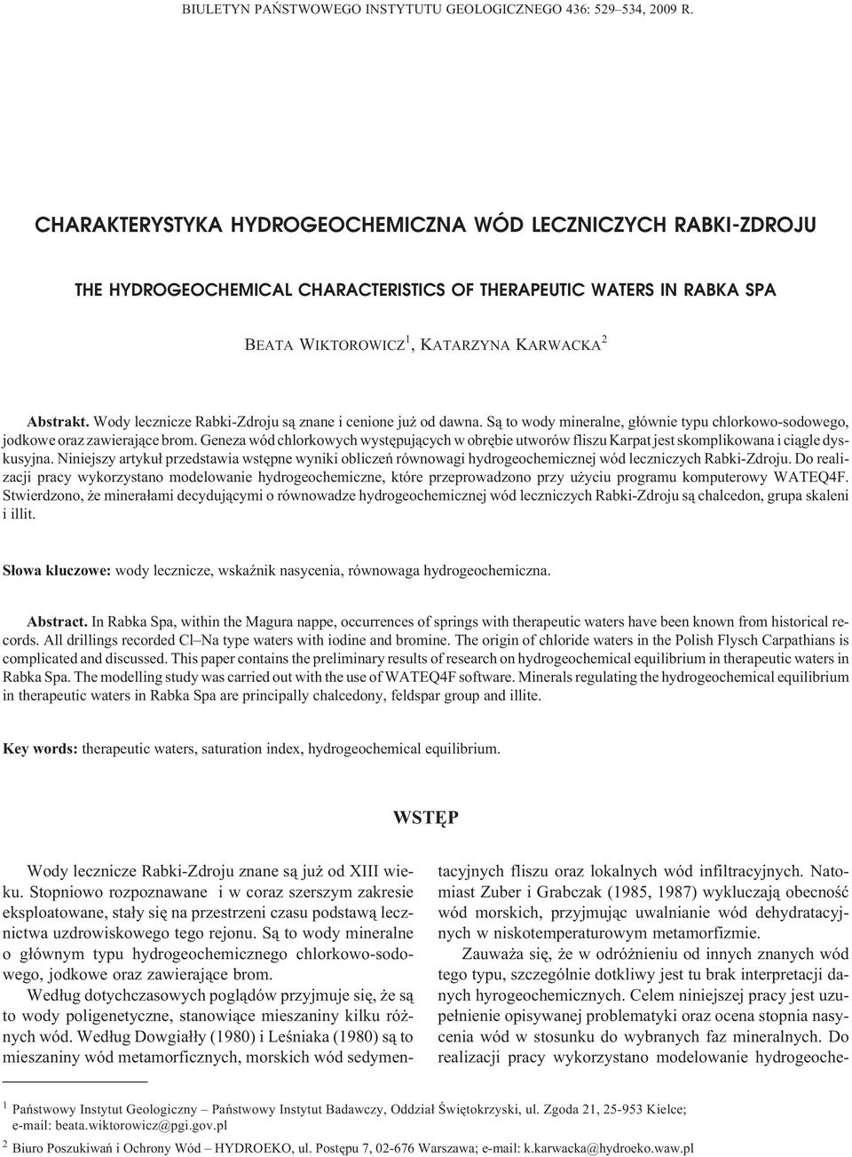 Wody lecznicze Rabki-Zdroju s¹ znane i cenione ju od dawna. S¹ to wody mineralne, g³ównie typu chlorkowo-sodowego, jodkowe oraz zawieraj¹ce brom.