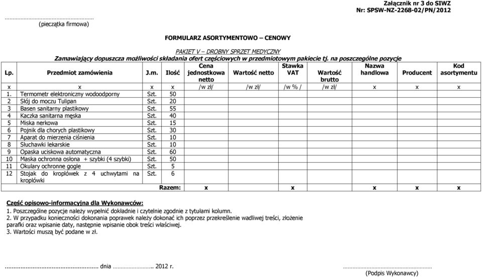 40 5 Miska nerkowa Szt. 15 6 Pojnik dla chorych plastikowy Szt. 30 7 Aparat do mierzenia ciśnienia Szt. 10 8 Słuchawki lekarskie Szt.