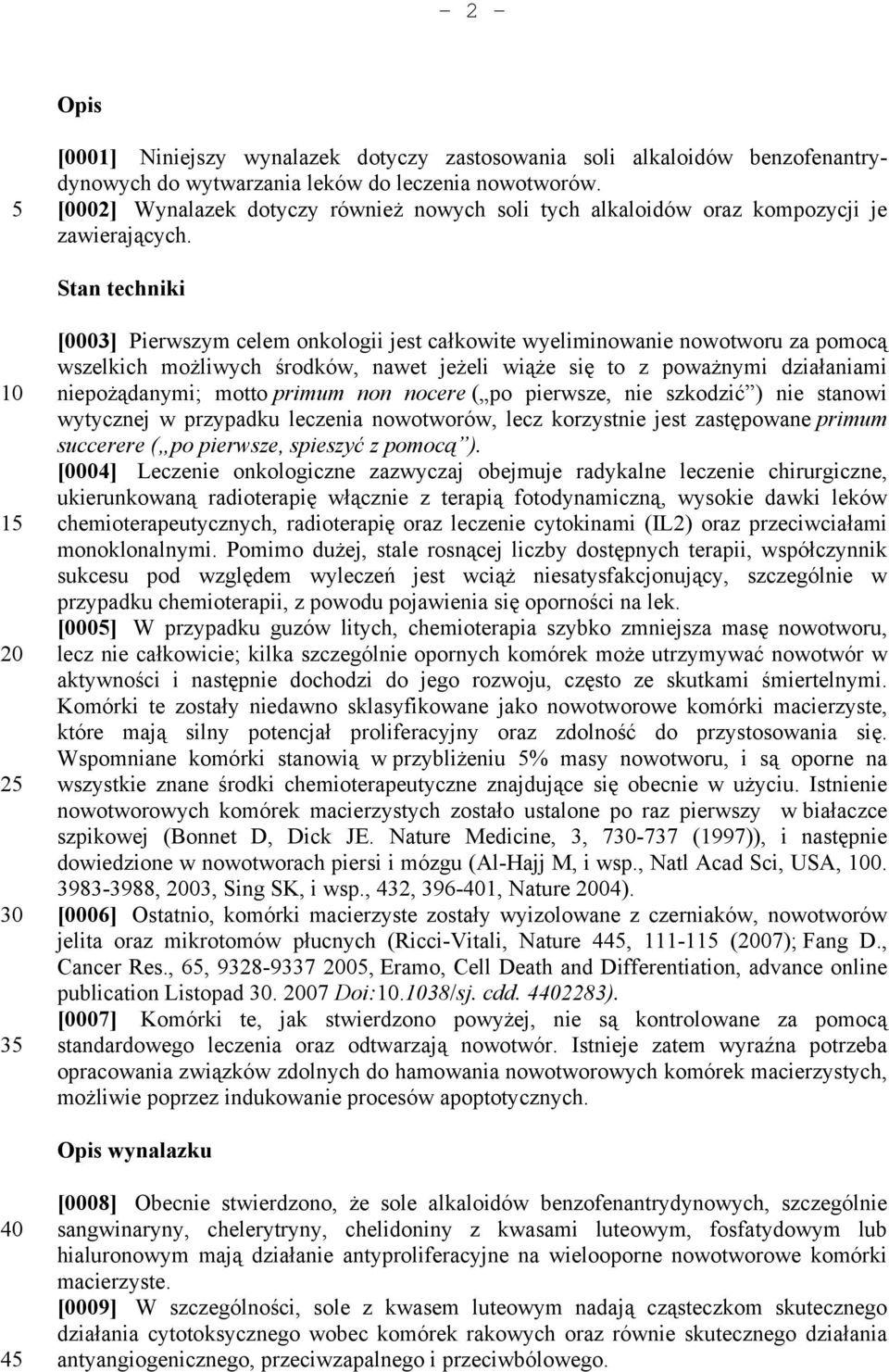 Stan techniki 1 2 3 [0003] Pierwszym celem onkologii jest całkowite wyeliminowanie nowotworu za pomocą wszelkich możliwych środków, nawet jeżeli wiąże się to z poważnymi działaniami niepożądanymi;