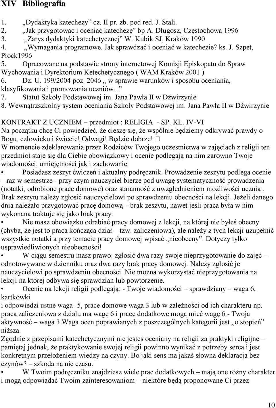 Opracowane na podstawie strony internetowej Komisji Episkopatu do Spraw Wychowania i Dyrektorium Ketechetycznego ( WAM Kraków 2001 ) 6. Dz. U. 199/2004 poz.