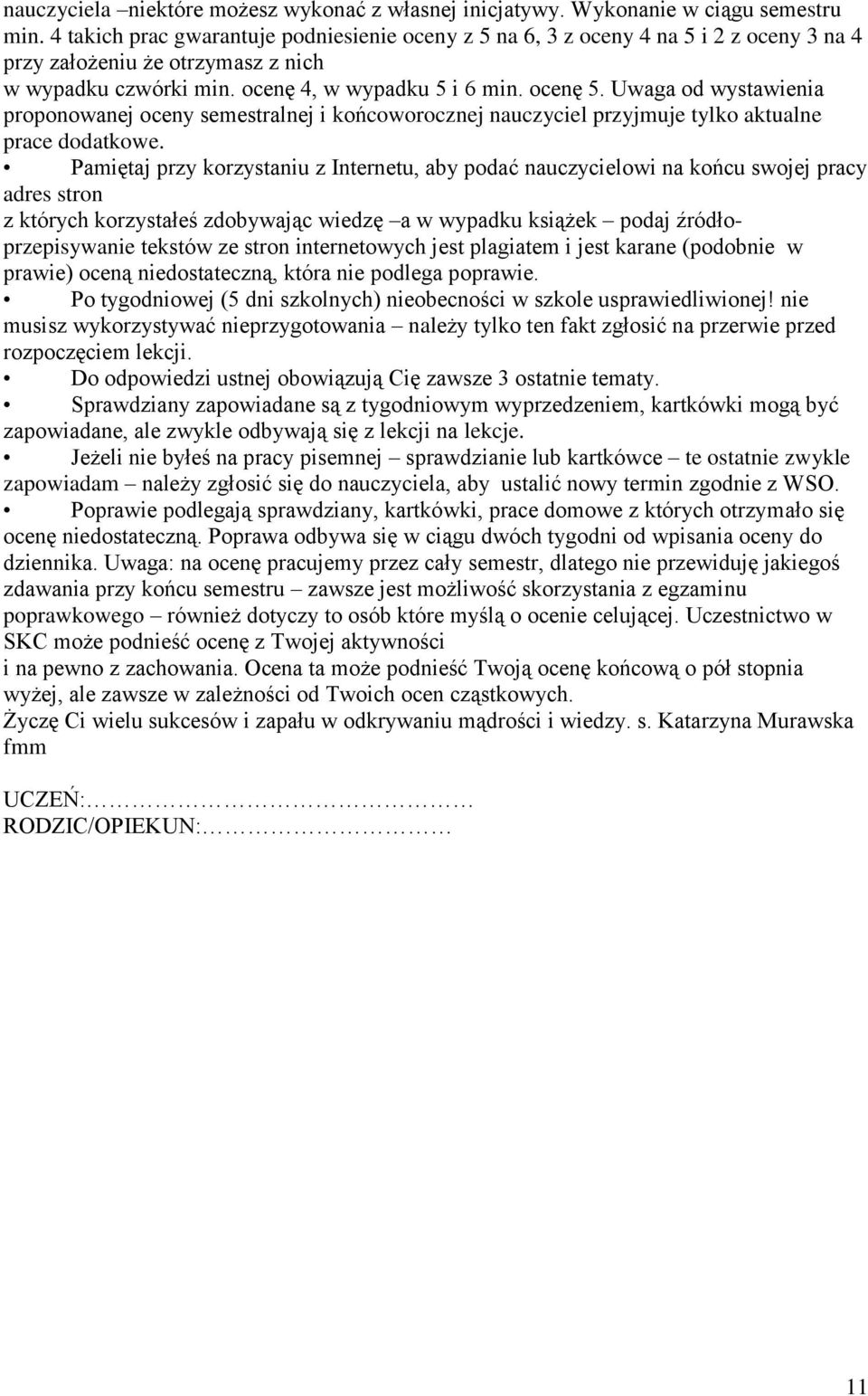 Uwaga od wystawienia proponowanej oceny semestralnej i końcoworocznej nauczyciel przyjmuje tylko aktualne prace dodatkowe.