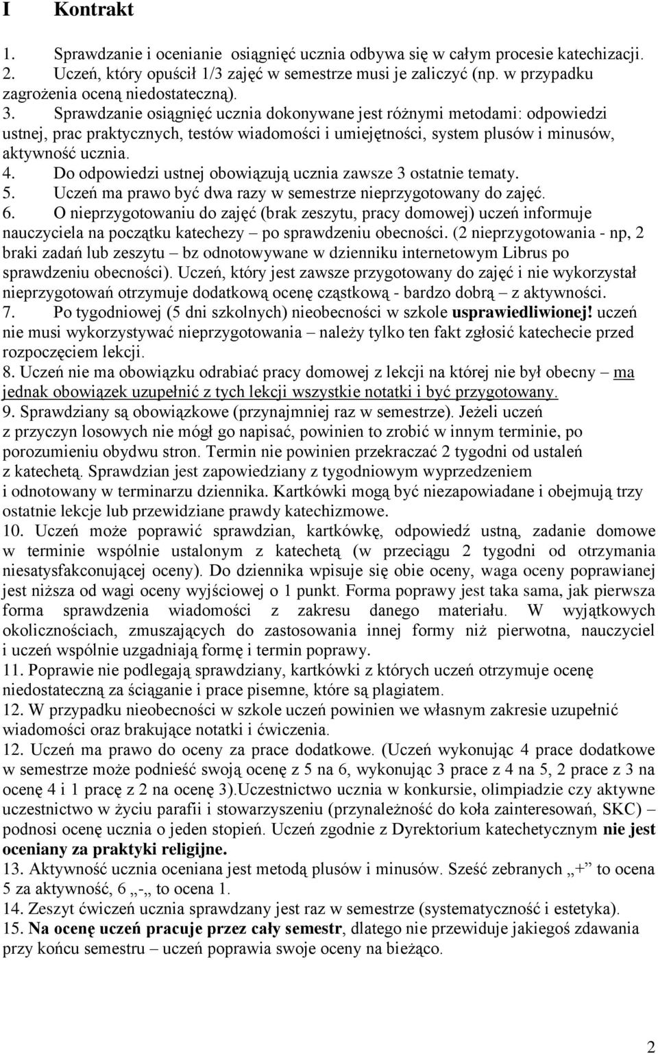 Sprawdzanie osiągnięć ucznia dokonywane jest różnymi metodami: odpowiedzi ustnej, prac praktycznych, testów wiadomości i umiejętności, system plusów i minusów, aktywność ucznia. 4.