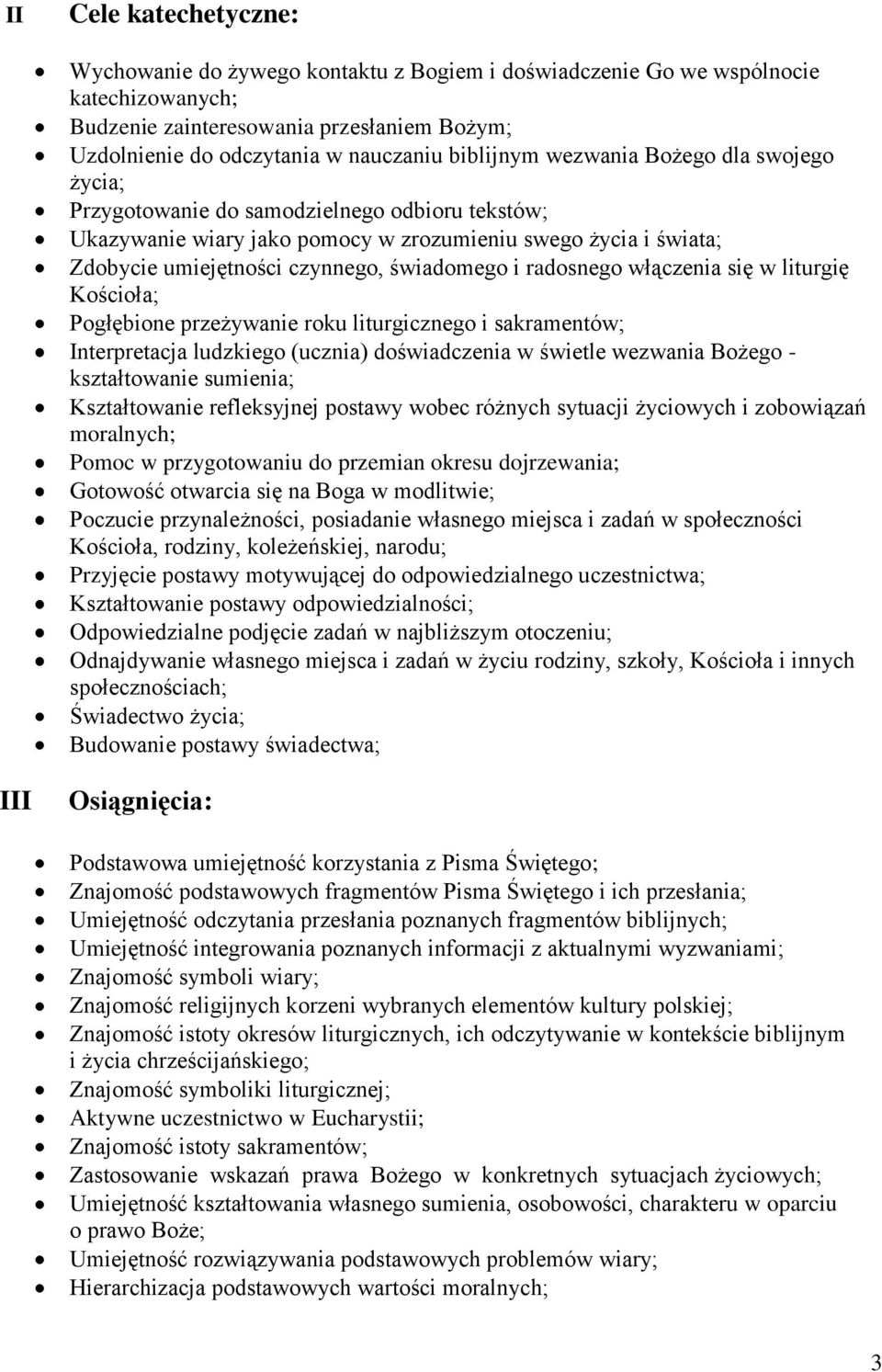 świadomego i radosnego włączenia się w liturgię Kościoła; Pogłębione przeżywanie roku liturgicznego i sakramentów; Interpretacja ludzkiego (ucznia) doświadczenia w świetle wezwania Bożego -