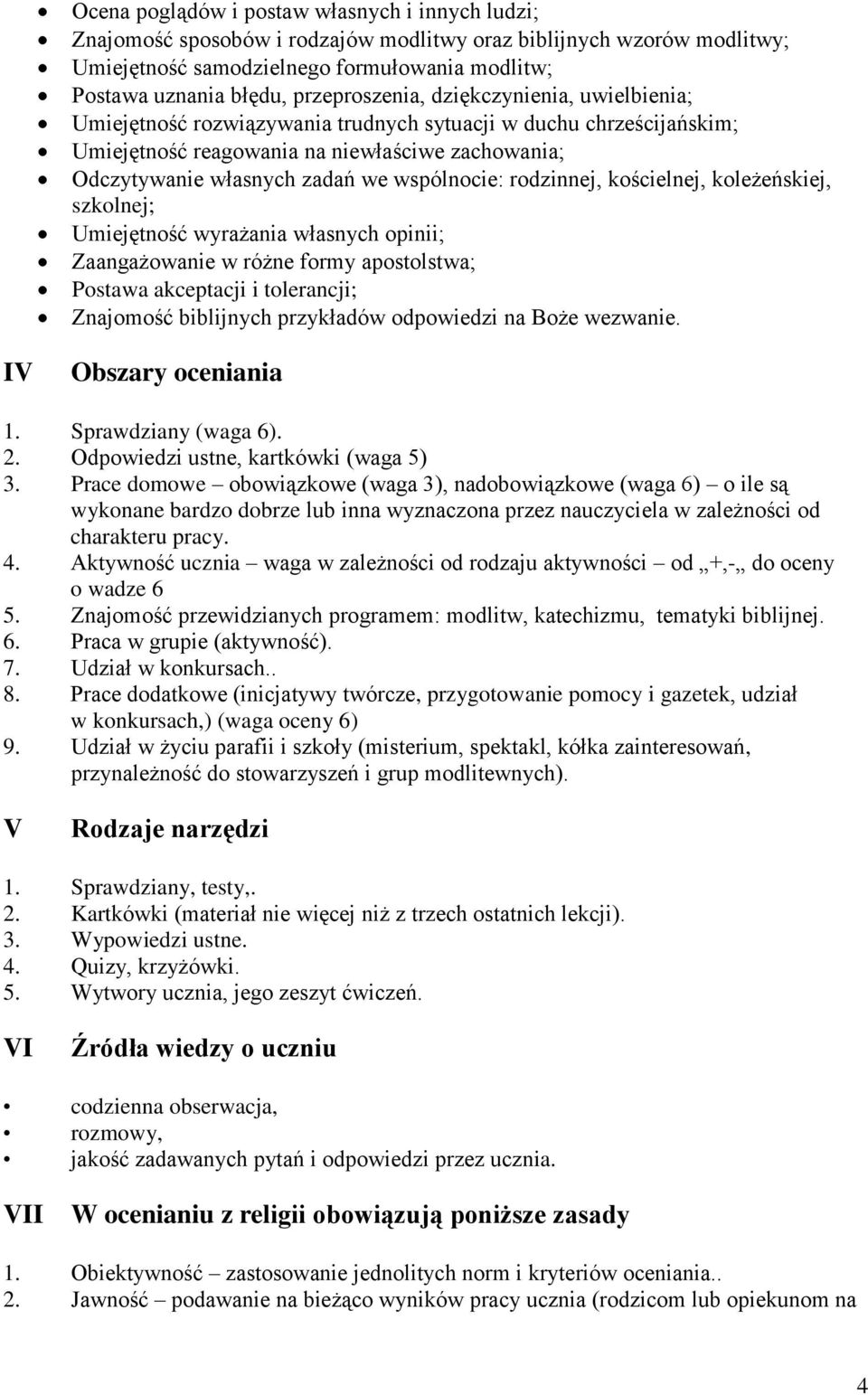 wspólnocie: rodzinnej, kościelnej, koleżeńskiej, szkolnej; Umiejętność wyrażania własnych opinii; Zaangażowanie w różne formy apostolstwa; Postawa akceptacji i tolerancji; Znajomość biblijnych