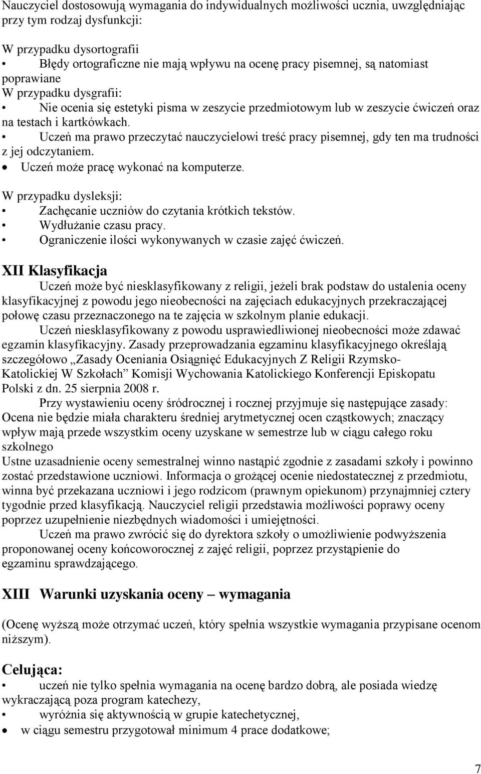 Uczeń ma prawo przeczytać nauczycielowi treść pracy pisemnej, gdy ten ma trudności z jej odczytaniem. Uczeń może pracę wykonać na komputerze.