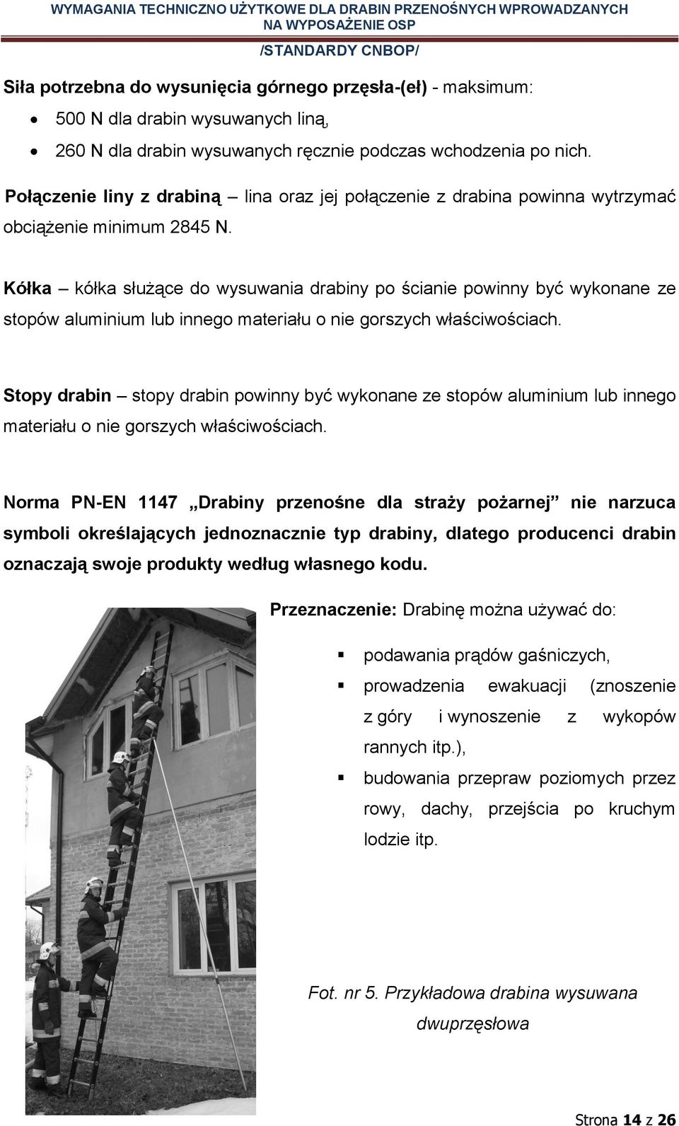 Kółka kółka służące do wysuwania drabiny po ścianie powinny być wykonane ze stopów aluminium lub innego materiału o nie gorszych właściwościach.