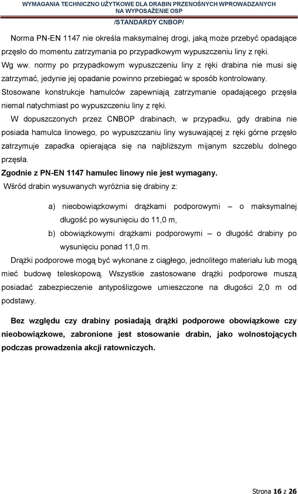 Stosowane konstrukcje hamulców zapewniają zatrzymanie opadającego przęsła niemal natychmiast po wypuszczeniu liny z ręki.